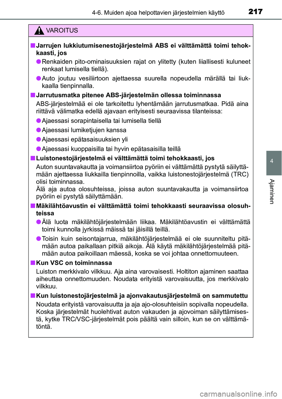 TOYOTA YARIS HYBRID 2015  Omistajan Käsikirja (in Finnish) 2174-6. Muiden ajoa helpottavien järjestelmien käyttö
4
Ajaminen
VAROITUS
■Jarrujen lukkiutumisenestojärjestelmä ABS ei välttämättä toimi tehok-
kaasti, jos
●Renkaiden pito-ominaisuuksien