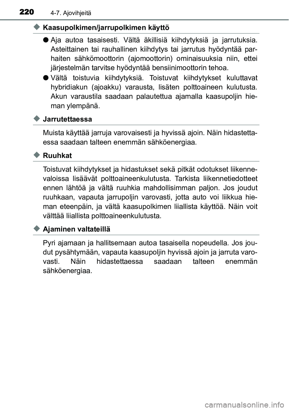 TOYOTA YARIS HYBRID 2015  Omistajan Käsikirja (in Finnish) 2204-7. Ajovihjeitä
◆Kaasupolkimen/jarrupolkimen käyttö
●Aja autoa tasaisesti. Vältä äkillisiä kiihdytyksiä ja jarrutuksia.
Asteittainen tai rauhallinen kiihdytys tai jarrutus hyödyntää