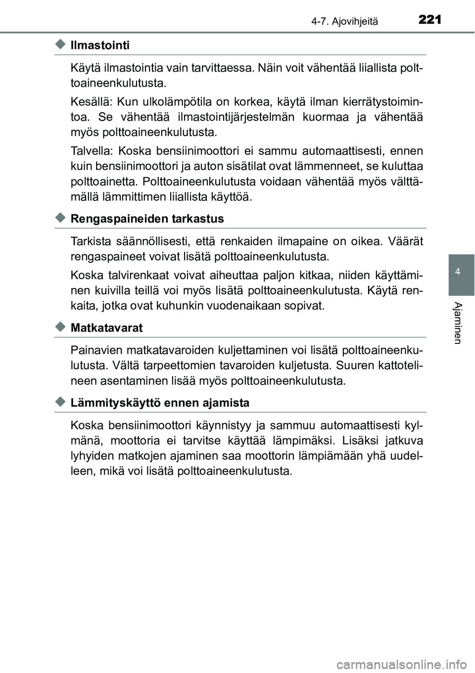 TOYOTA YARIS HYBRID 2015  Omistajan Käsikirja (in Finnish) 2214-7. Ajovihjeitä
4
Ajaminen
◆Ilmastointi
Käytä ilmastointia vain tarvittaessa. Näin voit vähentää liiallista polt-
toaineenkulutusta.
Kesällä: Kun ulkolämpötila on korkea, käytä ilma