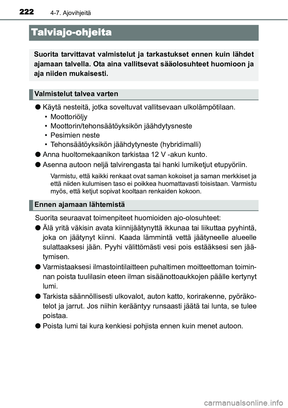 TOYOTA YARIS HYBRID 2015  Omistajan Käsikirja (in Finnish) 2224-7. Ajovihjeitä
Talviajo-ohjeita
●Käytä nesteitä, jotka soveltuvat vallitsevaan ulkolämpötilaan.
• Moottoriöljy
• Moottorin/tehonsäätöyksikön jäähdytysneste
• Pesimien neste
