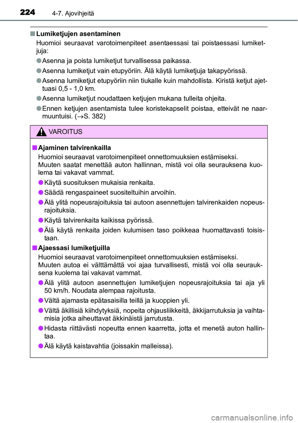 TOYOTA YARIS HYBRID 2015  Omistajan Käsikirja (in Finnish) 2244-7. Ajovihjeitä
■Lumiketjujen asentaminen
Huomioi seuraavat varotoimenpiteet asentaessasi tai poistaessasi lumiket-
juja:
●Asenna ja poista lumiketjut turvallisessa paikassa.
●Asenna lumike