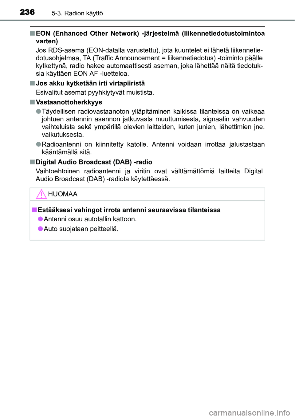 TOYOTA YARIS HYBRID 2015 Omistajan Käsikirja (in Finnish) 2365-3. Radion käyttö
■EON (Enhanced Other Network) -järjestelmä (liikennetiedotustoimintoa
varten)
Jos RDS-asema (EON-datalla varustettu), jota kuuntelet ei lähetä liikennetie-
dotusohjelmaa, TOYOTA YARIS HYBRID 2015 Omistajan Käsikirja (in Finnish) 2365-3. Radion käyttö
■EON (Enhanced Other Network) -järjestelmä (liikennetiedotustoimintoa
varten)
Jos RDS-asema (EON-datalla varustettu), jota kuuntelet ei lähetä liikennetie-
dotusohjelmaa,