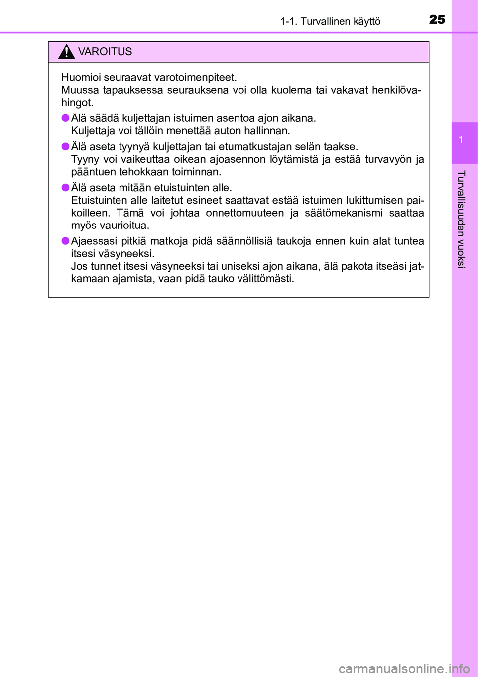 TOYOTA YARIS HYBRID 2015 Omistajan Käsikirja (in Finnish) 251-1. Turvallinen käyttö
1
Turvallisuuden vuoksi
VAROITUS
Huomioi seuraavat varotoimenpiteet.
Muussa tapauksessa seurauksena voi olla kuolema tai vakavat henkilöva-
hingot.
●Älä säädä kulje TOYOTA YARIS HYBRID 2015 Omistajan Käsikirja (in Finnish) 251-1. Turvallinen käyttö
1
Turvallisuuden vuoksi
VAROITUS
Huomioi seuraavat varotoimenpiteet.
Muussa tapauksessa seurauksena voi olla kuolema tai vakavat henkilöva-
hingot.
●Älä säädä kulje