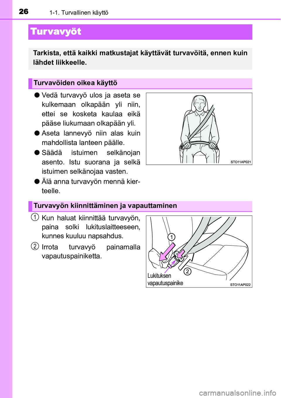 TOYOTA YARIS HYBRID 2015 Omistajan Käsikirja (in Finnish) 261-1. Turvallinen käyttö
Tur vavyöt
●Vedä turvavyö ulos ja aseta se
kulkemaan olkapään yli niin,
ettei se kosketa kaulaa eikä
pääse liukumaan olkapään yli.
●Aseta lannevyö niin alas TOYOTA YARIS HYBRID 2015 Omistajan Käsikirja (in Finnish) 261-1. Turvallinen käyttö
Tur vavyöt
●Vedä turvavyö ulos ja aseta se
kulkemaan olkapään yli niin,
ettei se kosketa kaulaa eikä
pääse liukumaan olkapään yli.
●Aseta lannevyö niin alas
