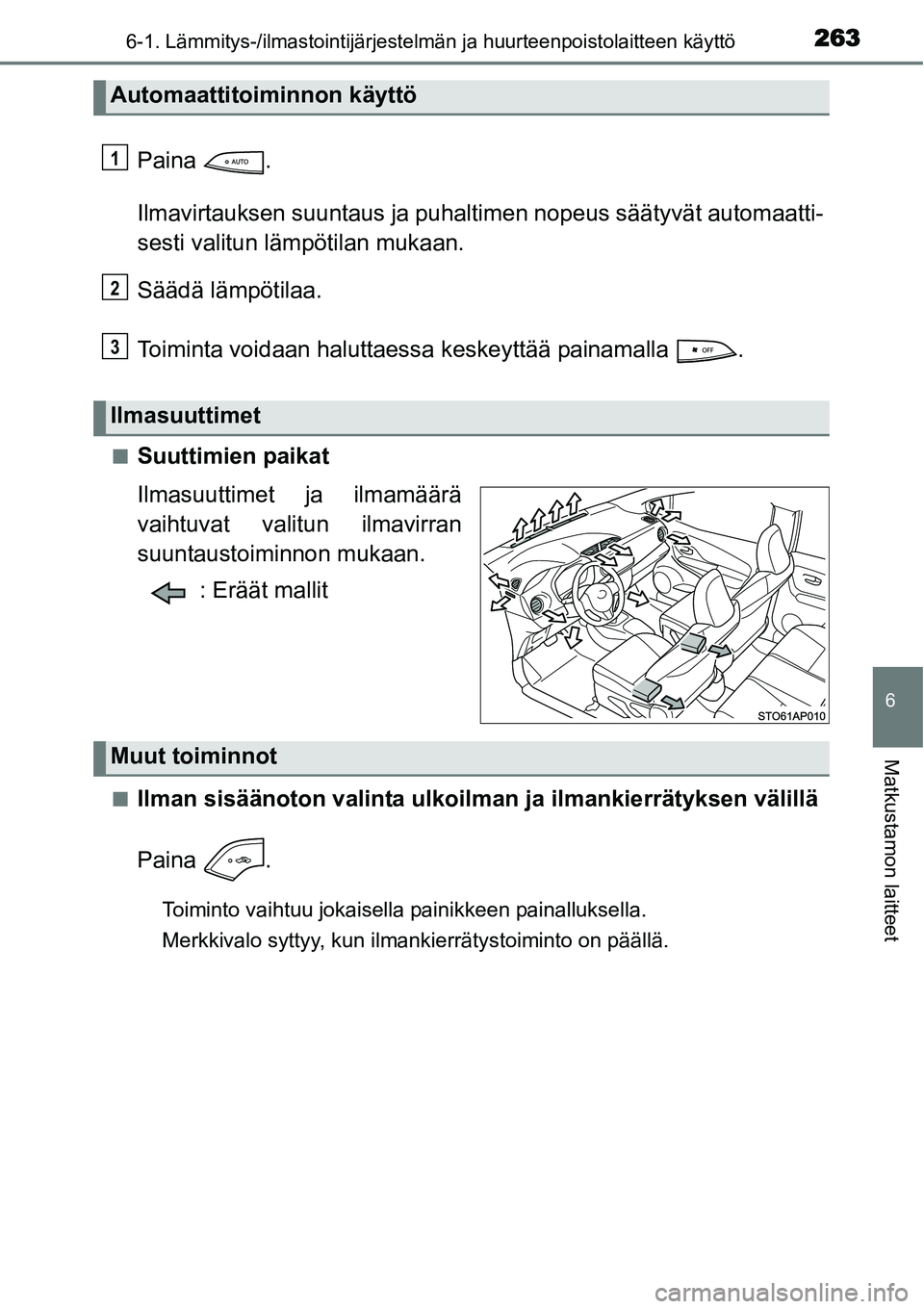 TOYOTA YARIS HYBRID 2015 Omistajan Käsikirja (in Finnish) 2636-1. Lämmitys-/ilmastointijärjestelmän ja huurteenpoistolaitteen käyttö
6
Matkustamon laitteet
Paina .
Ilmavirtauksen suuntaus ja puhaltimen nopeus säätyvät automaatti-
sesti valitun lämp TOYOTA YARIS HYBRID 2015 Omistajan Käsikirja (in Finnish) 2636-1. Lämmitys-/ilmastointijärjestelmän ja huurteenpoistolaitteen käyttö
6
Matkustamon laitteet
Paina .
Ilmavirtauksen suuntaus ja puhaltimen nopeus säätyvät automaatti-
sesti valitun lämp