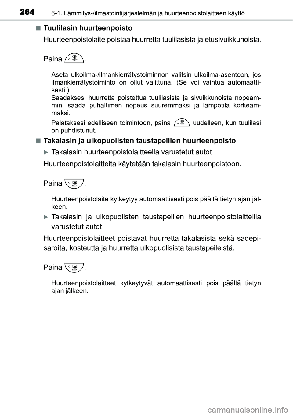 TOYOTA YARIS HYBRID 2015 Omistajan Käsikirja (in Finnish) 2646-1. Lämmitys-/ilmastointijärjestelmän ja huurteenpoistolaitteen käyttö
■Tuulilasin huurteenpoisto
Huurteenpoistolaite poistaa huurretta tuulilasista ja etusivuikkunoista.
Paina .
Aseta ulko TOYOTA YARIS HYBRID 2015 Omistajan Käsikirja (in Finnish) 2646-1. Lämmitys-/ilmastointijärjestelmän ja huurteenpoistolaitteen käyttö
■Tuulilasin huurteenpoisto
Huurteenpoistolaite poistaa huurretta tuulilasista ja etusivuikkunoista.
Paina .
Aseta ulko