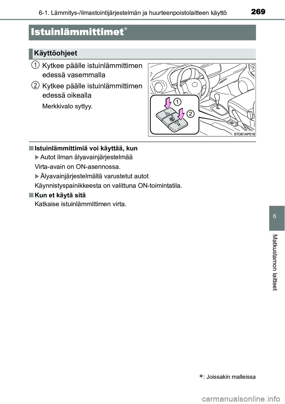 TOYOTA YARIS HYBRID 2015  Omistajan Käsikirja (in Finnish) 2696-1. Lämmitys-/ilmastointijärjestelmän ja huurteenpoistolaitteen käyttö
6
Matkustamon laitteet
Istuinlämmittimet∗
Kytkee päälle istuinlämmittimen
edessä vasemmalla
Kytkee päälle istui