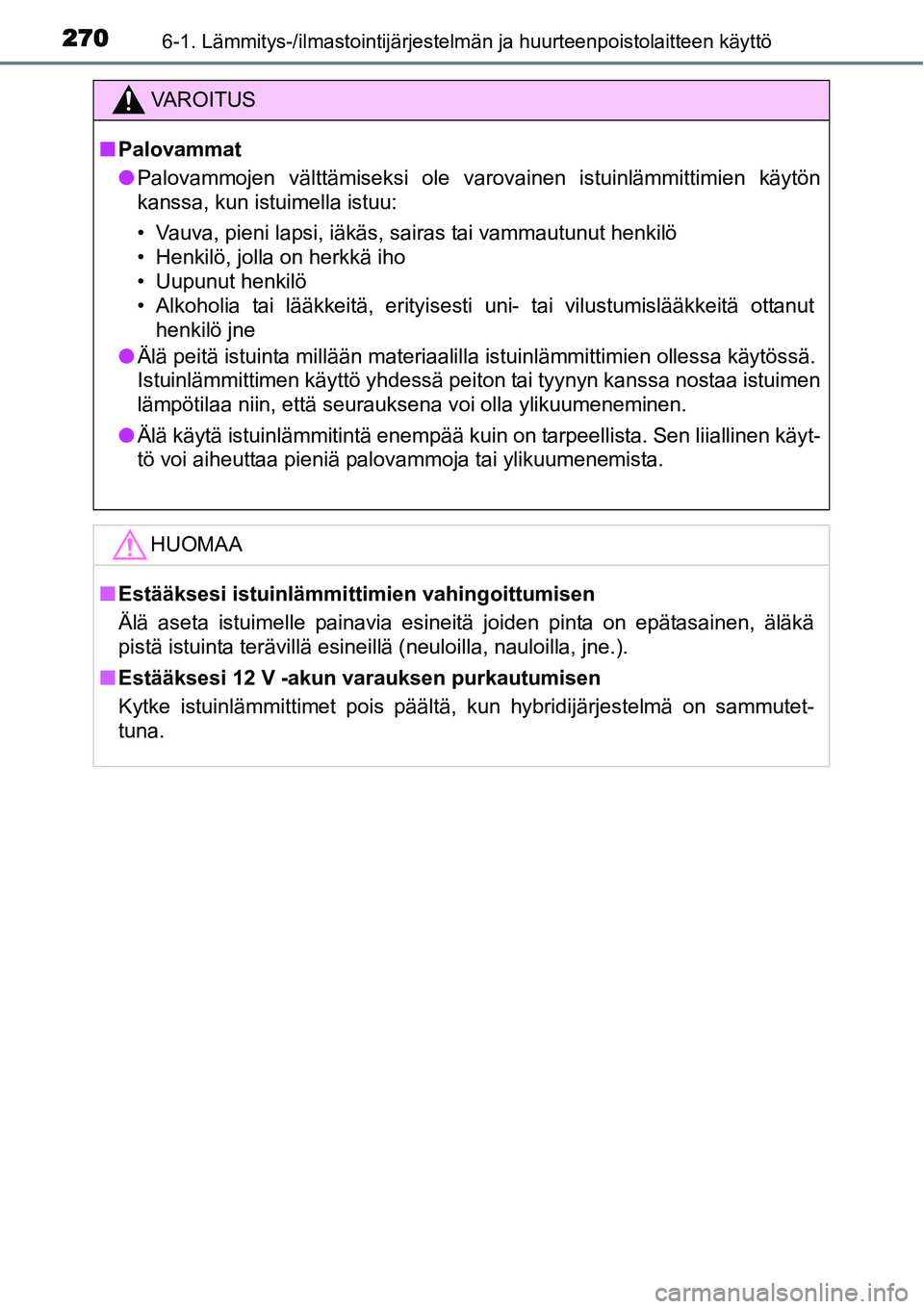 TOYOTA YARIS HYBRID 2015  Omistajan Käsikirja (in Finnish) 2706-1. Lämmitys-/ilmastointijärjestelmän ja huurteenpoistolaitteen käyttö
VAROITUS
■Palovammat
●Palovammojen välttämiseksi ole varovainen istuinlämmittimien käytön
kanssa, kun istuimell