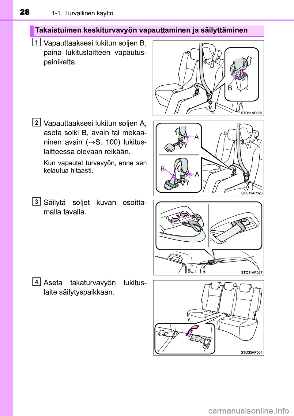 TOYOTA YARIS HYBRID 2015 Omistajan Käsikirja (in Finnish) 281-1. Turvallinen käyttö
Vapauttaaksesi lukitun soljen B,
paina lukituslaitteen vapautus-
painiketta.
Vapauttaaksesi lukitun soljen A,
aseta solki B, avain tai mekaa-
ninen avain (→S. 100) lukitu TOYOTA YARIS HYBRID 2015 Omistajan Käsikirja (in Finnish) 281-1. Turvallinen käyttö
Vapauttaaksesi lukitun soljen B,
paina lukituslaitteen vapautus-
painiketta.
Vapauttaaksesi lukitun soljen A,
aseta solki B, avain tai mekaa-
ninen avain (→S. 100) lukitu