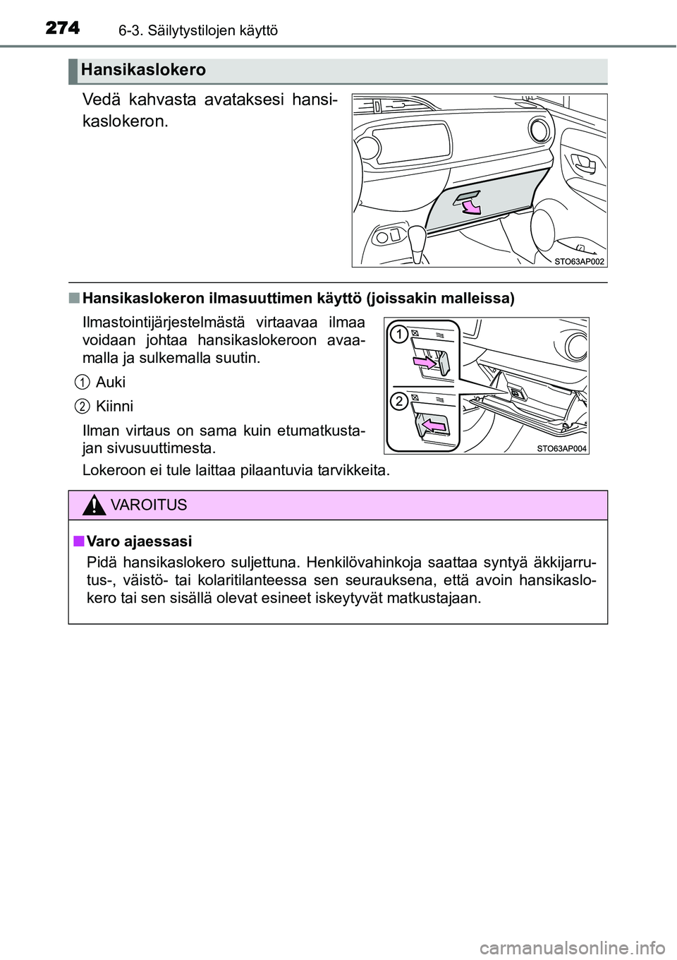 TOYOTA YARIS HYBRID 2015  Omistajan Käsikirja (in Finnish) 2746-3. Säilytystilojen käyttö
Vedä kahvasta avataksesi hansi-
kaslokeron.
■Hansikaslokeron ilmasuuttimen käyttö (joissakin malleissa)
Lokeroon ei tule laittaa pilaantuvia tarvikkeita.
Hansika