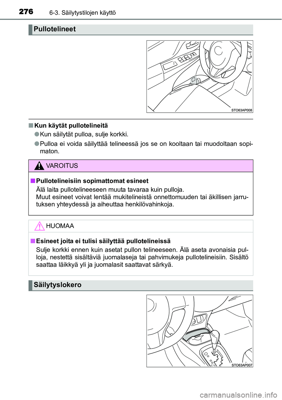 TOYOTA YARIS HYBRID 2015  Omistajan Käsikirja (in Finnish) 2766-3. Säilytystilojen käyttö
■Kun käytät pullotelineitä
●Kun säilytät pulloa, sulje korkki.
●Pulloa ei voida säilyttää telineessä jos se on kooltaan tai muodoltaan sopi-
maton.
Pul