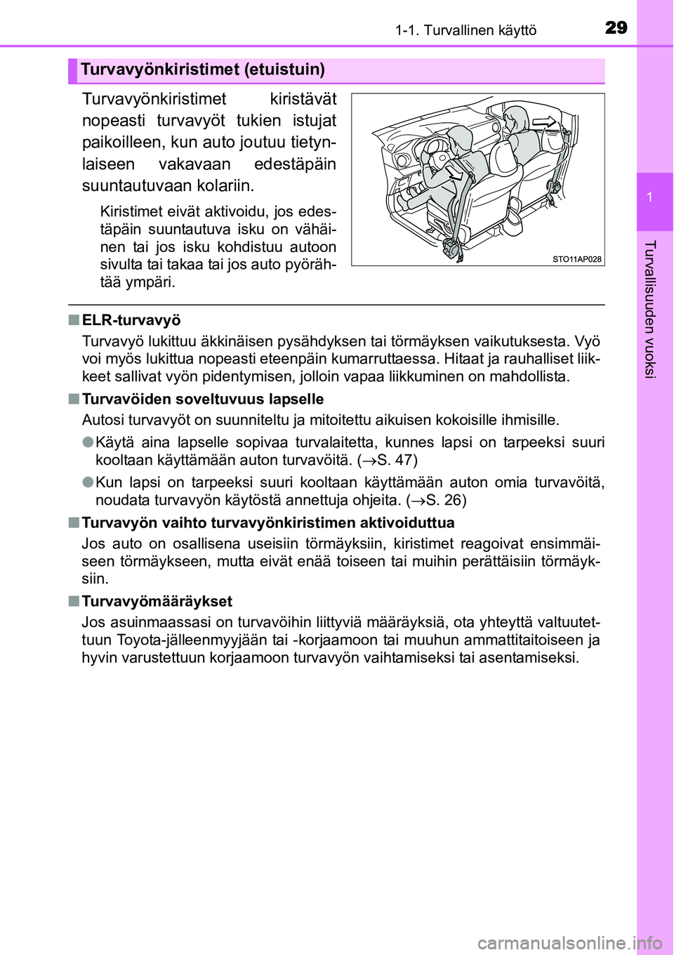 TOYOTA YARIS HYBRID 2015 Omistajan Käsikirja (in Finnish) 291-1. Turvallinen käyttö
1
Turvallisuuden vuoksi
Turvavyönkiristimet kiristävät
nopeasti turvavyöt tukien istujat
paikoilleen, kun auto joutuu tietyn-
laiseen vakavaan edestäpäin
suuntautuvaa TOYOTA YARIS HYBRID 2015 Omistajan Käsikirja (in Finnish) 291-1. Turvallinen käyttö
1
Turvallisuuden vuoksi
Turvavyönkiristimet kiristävät
nopeasti turvavyöt tukien istujat
paikoilleen, kun auto joutuu tietyn-
laiseen vakavaan edestäpäin
suuntautuvaa