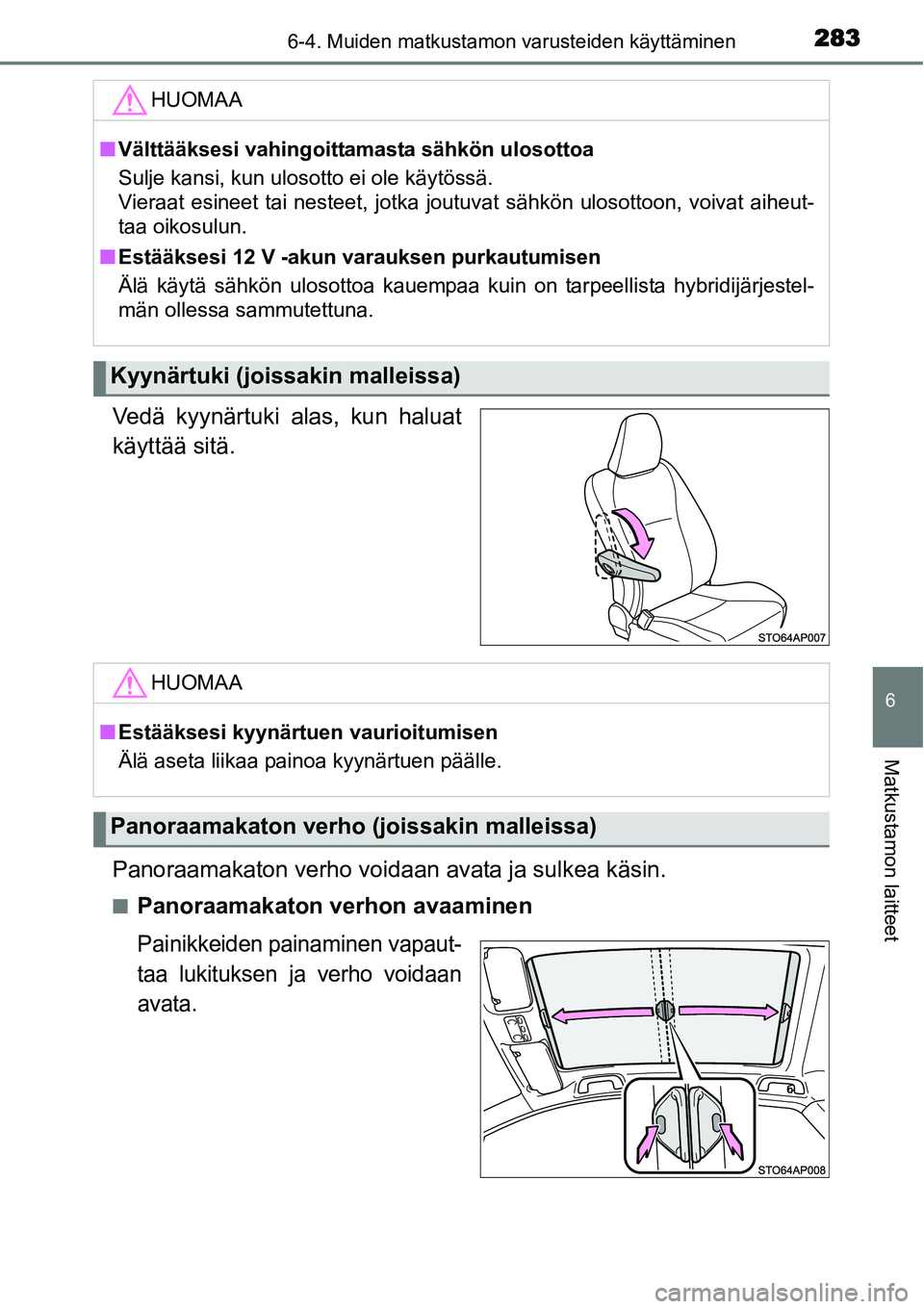 TOYOTA YARIS HYBRID 2015  Omistajan Käsikirja (in Finnish) 2836-4. Muiden matkustamon varusteiden käyttäminen
6
Matkustamon laitteet
Vedä kyynärtuki alas, kun haluat
käyttää sitä.
Panoraamakaton verho voidaan avata ja sulkea käsin.
■Panoraamakaton 