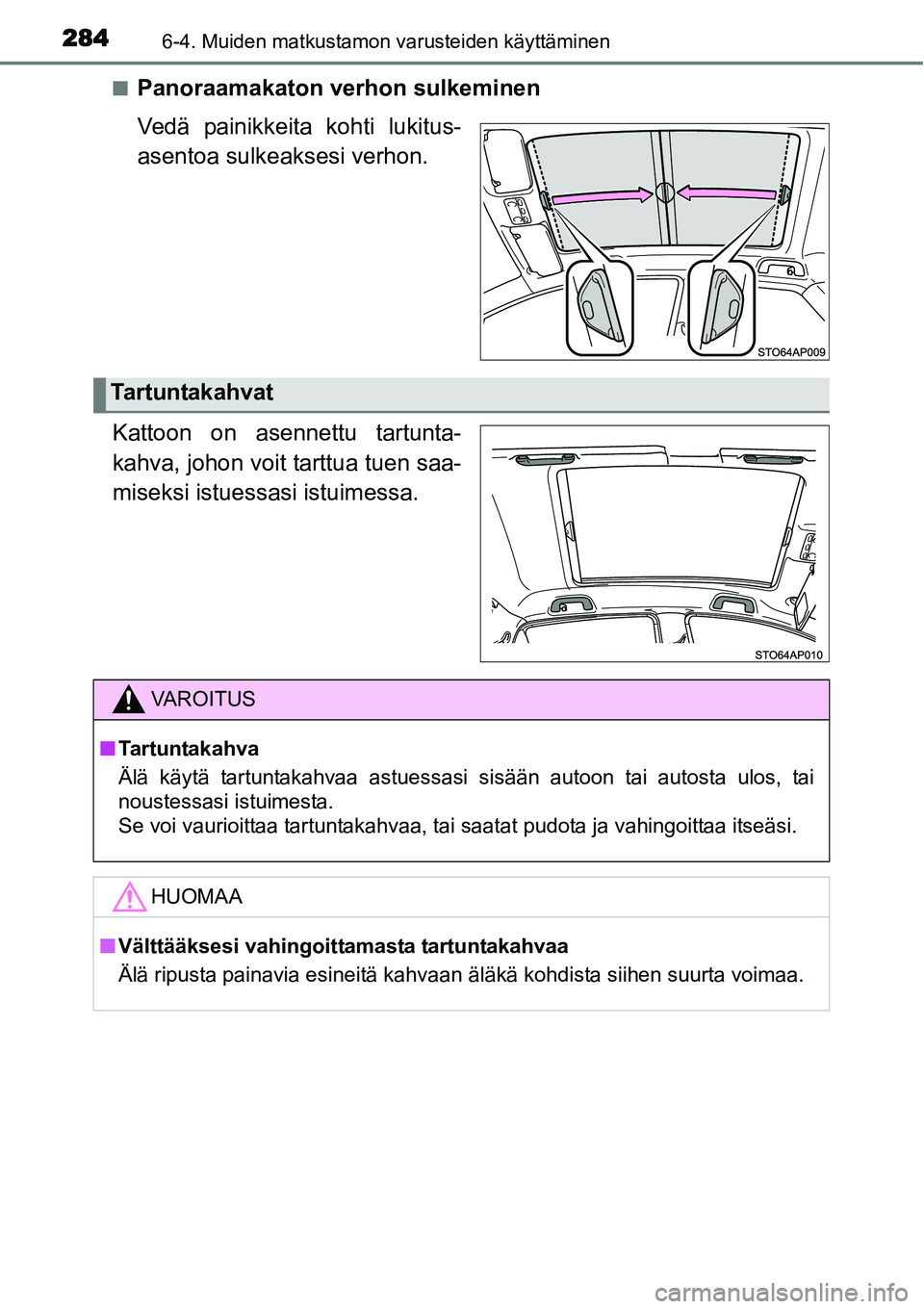 TOYOTA YARIS HYBRID 2015  Omistajan Käsikirja (in Finnish) 2846-4. Muiden matkustamon varusteiden käyttäminen
■Panoraamakaton verhon sulkeminen
Vedä painikkeita kohti lukitus-
asentoa sulkeaksesi verhon.
Kattoon on asennettu tartunta-
kahva, johon voit t