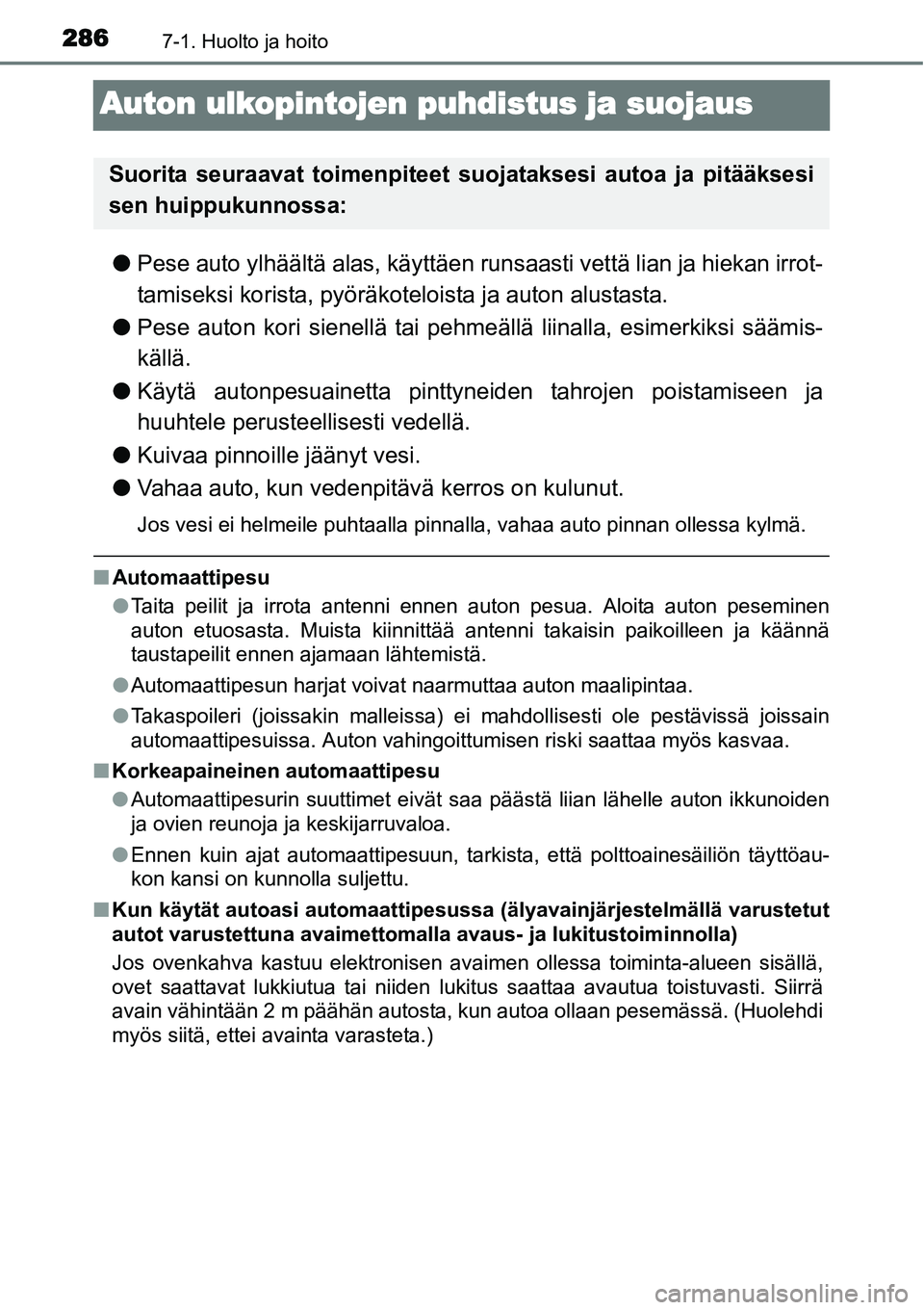 TOYOTA YARIS HYBRID 2015  Omistajan Käsikirja (in Finnish) 2867-1. Huolto ja hoito
Auton ulkopintojen puhdistus ja suojaus
●Pese auto ylhäältä alas, käyttäen runsaasti vettä lian ja hiekan irrot-
tamiseksi korista, pyöräkoteloista ja auton alustasta