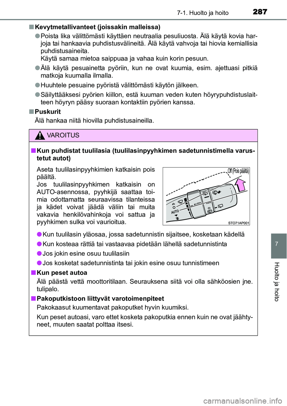 TOYOTA YARIS HYBRID 2015  Omistajan Käsikirja (in Finnish) 2877-1. Huolto ja hoito
7
Huolto ja hoito
■Kevytmetallivanteet (joissakin malleissa)
●Poista lika välittömästi käyttäen neutraalia pesuliuosta. Älä käytä kovia har-
joja tai hankaavia puh