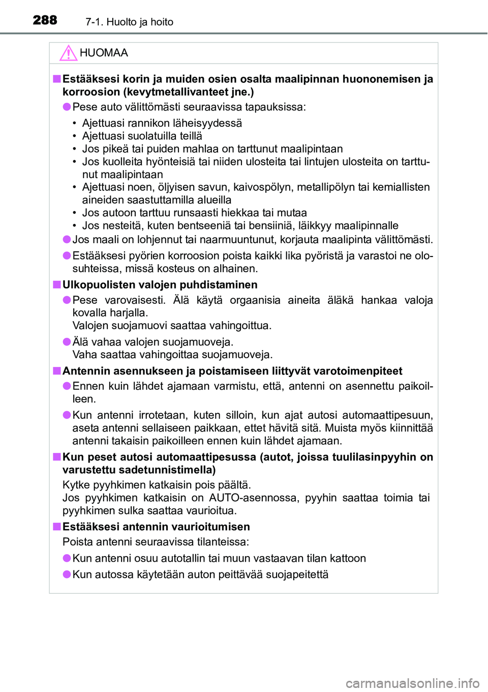 TOYOTA YARIS HYBRID 2015  Omistajan Käsikirja (in Finnish) 2887-1. Huolto ja hoito
HUOMAA
■Estääksesi korin ja muiden osien osalta maalipinnan huononemisen ja
korroosion (kevytmetallivanteet jne.)
●Pese auto välittömästi seuraavissa tapauksissa:
• 