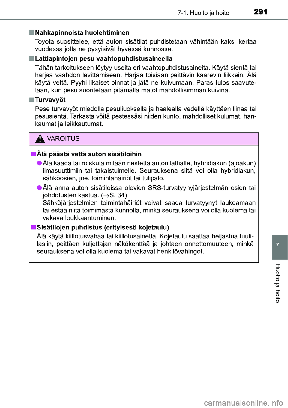 TOYOTA YARIS HYBRID 2015  Omistajan Käsikirja (in Finnish) 2917-1. Huolto ja hoito
7
Huolto ja hoito
■Nahkapinnoista huolehtiminen
Toyota suosittelee, että auton sisätilat puhdistetaan vähintään kaksi kertaa
vuodessa jotta ne pysyisivät hyvässä kunn
