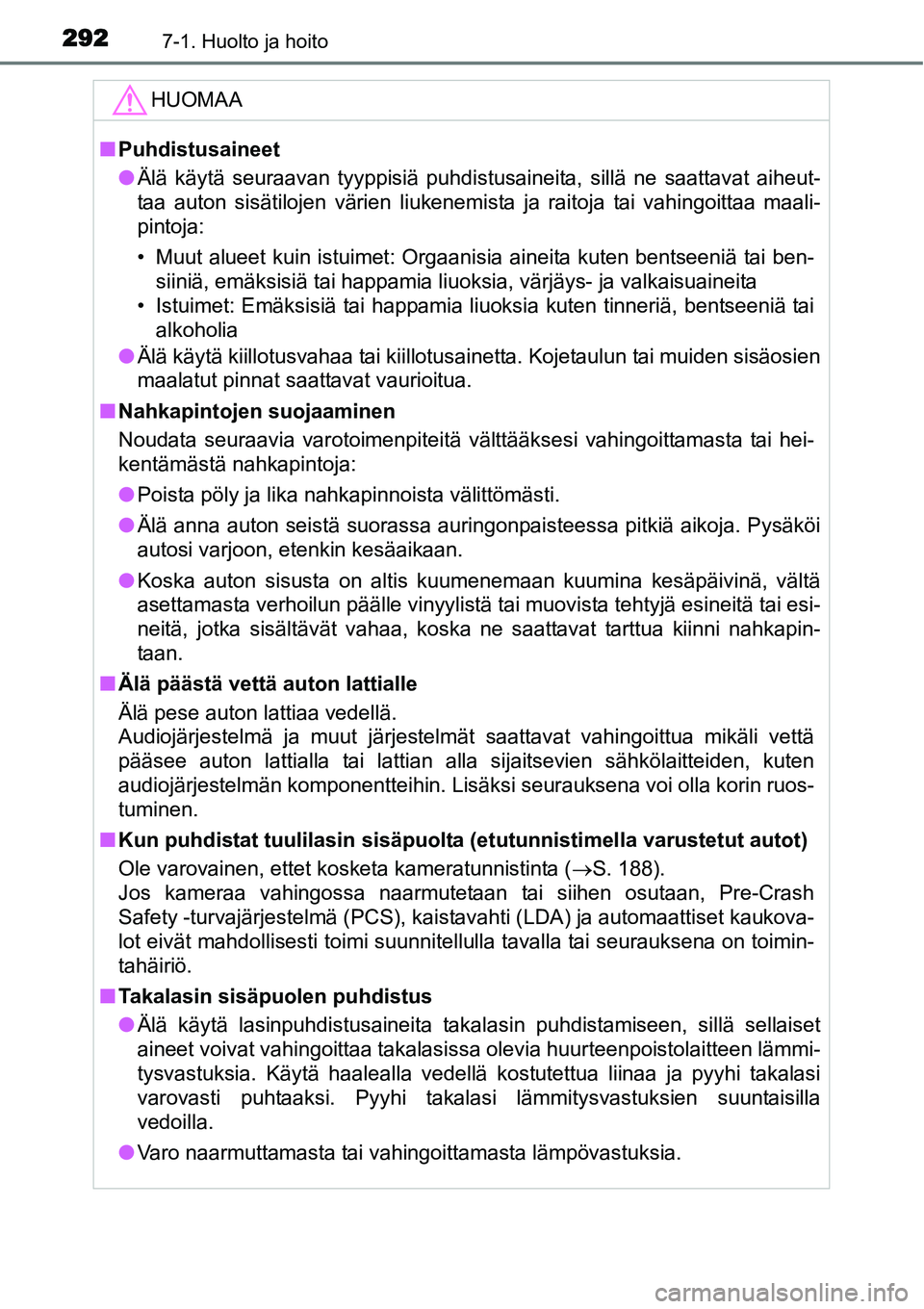 TOYOTA YARIS HYBRID 2015  Omistajan Käsikirja (in Finnish) 2927-1. Huolto ja hoito
HUOMAA
■Puhdistusaineet
●Älä käytä seuraavan tyyppisiä puhdistusaineita, sillä ne saattavat aiheut-
taa auton sisätilojen värien liukenemista ja raitoja tai vahingo