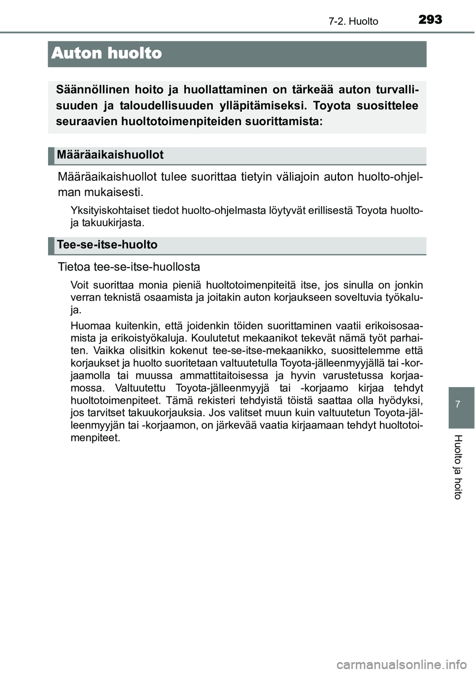 TOYOTA YARIS HYBRID 2015  Omistajan Käsikirja (in Finnish) 2937-2. Huolto
7
Huolto ja hoito
Auton huolto
Määräaikaishuollot tulee suorittaa tietyin väliajoin auton huolto-ohjel-
man mukaisesti.
Yksityiskohtaiset tiedot huolto-ohjelmasta löytyvät erillis