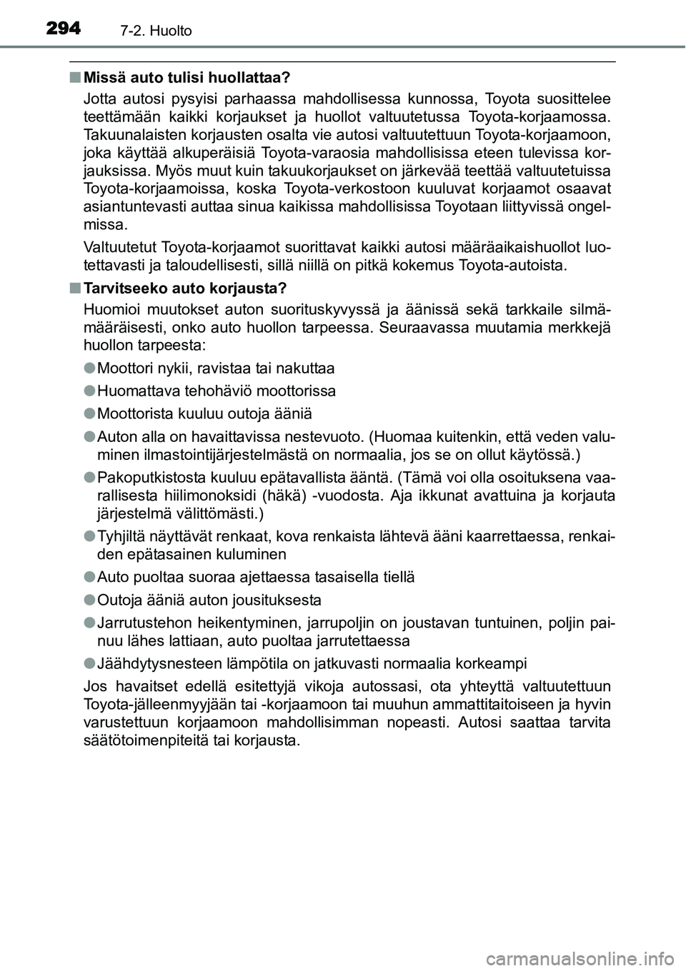 TOYOTA YARIS HYBRID 2015  Omistajan Käsikirja (in Finnish) 2947-2. Huolto
■Missä auto tulisi huollattaa?
Jotta autosi pysyisi parhaassa mahdollisessa kunnossa, Toyota suosittelee
teettämään kaikki korjaukset ja huollot valtuutetussa Toyota-korjaamossa.
