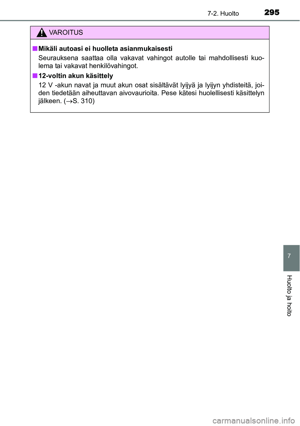 TOYOTA YARIS HYBRID 2015  Omistajan Käsikirja (in Finnish) 2957-2. Huolto
7
Huolto ja hoito
VAROITUS
■Mikäli autoasi ei huolleta asianmukaisesti
Seurauksena saattaa olla vakavat vahingot autolle tai mahdollisesti kuo-
lema tai vakavat henkilövahingot.
■