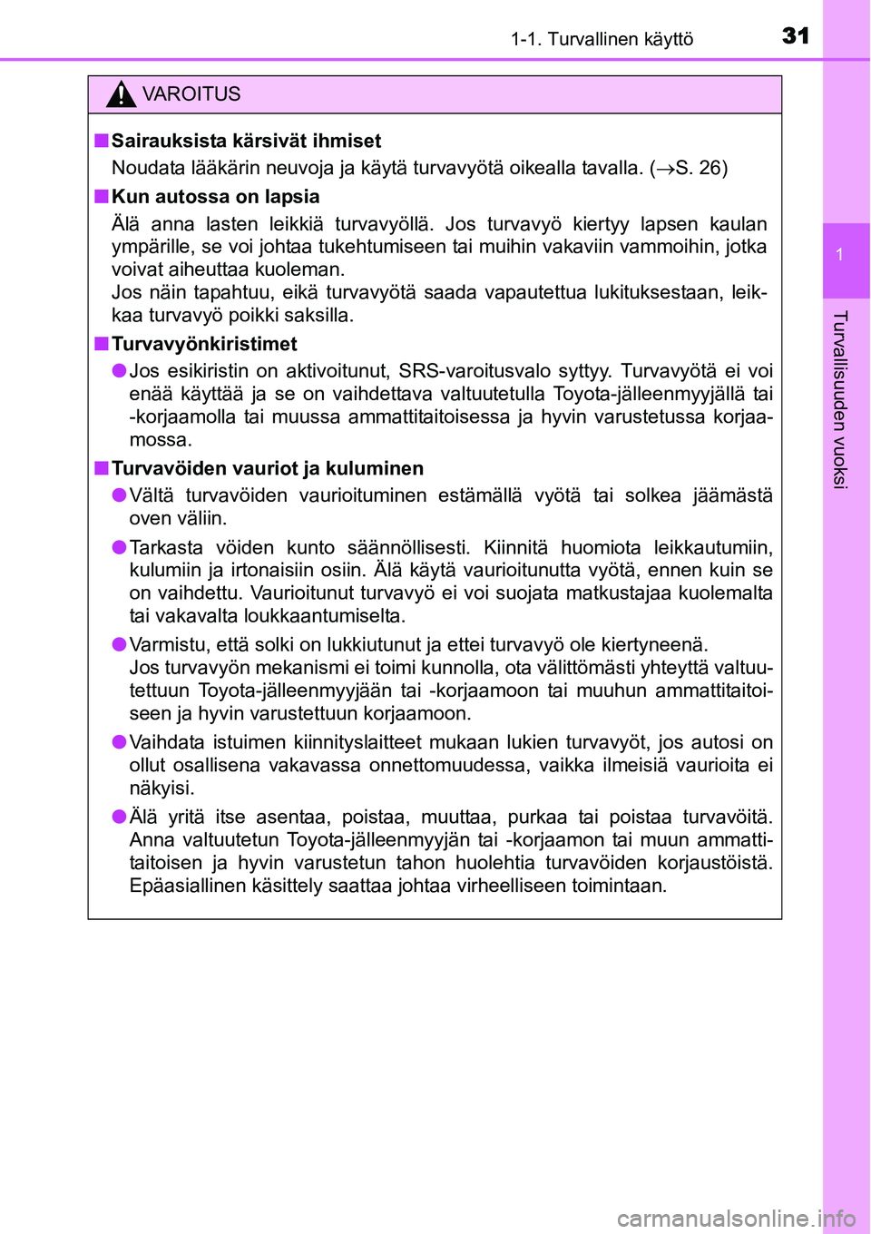 TOYOTA YARIS HYBRID 2015 Omistajan Käsikirja (in Finnish) 311-1. Turvallinen käyttö
1
Turvallisuuden vuoksi
VAROITUS
■Sairauksista kärsivät ihmiset
Noudata lääkärin neuvoja ja käytä turvavyötä oikealla tavalla. (→S. 26)
■Kun autossa on lapsi TOYOTA YARIS HYBRID 2015 Omistajan Käsikirja (in Finnish) 311-1. Turvallinen käyttö
1
Turvallisuuden vuoksi
VAROITUS
■Sairauksista kärsivät ihmiset
Noudata lääkärin neuvoja ja käytä turvavyötä oikealla tavalla. (→S. 26)
■Kun autossa on lapsi