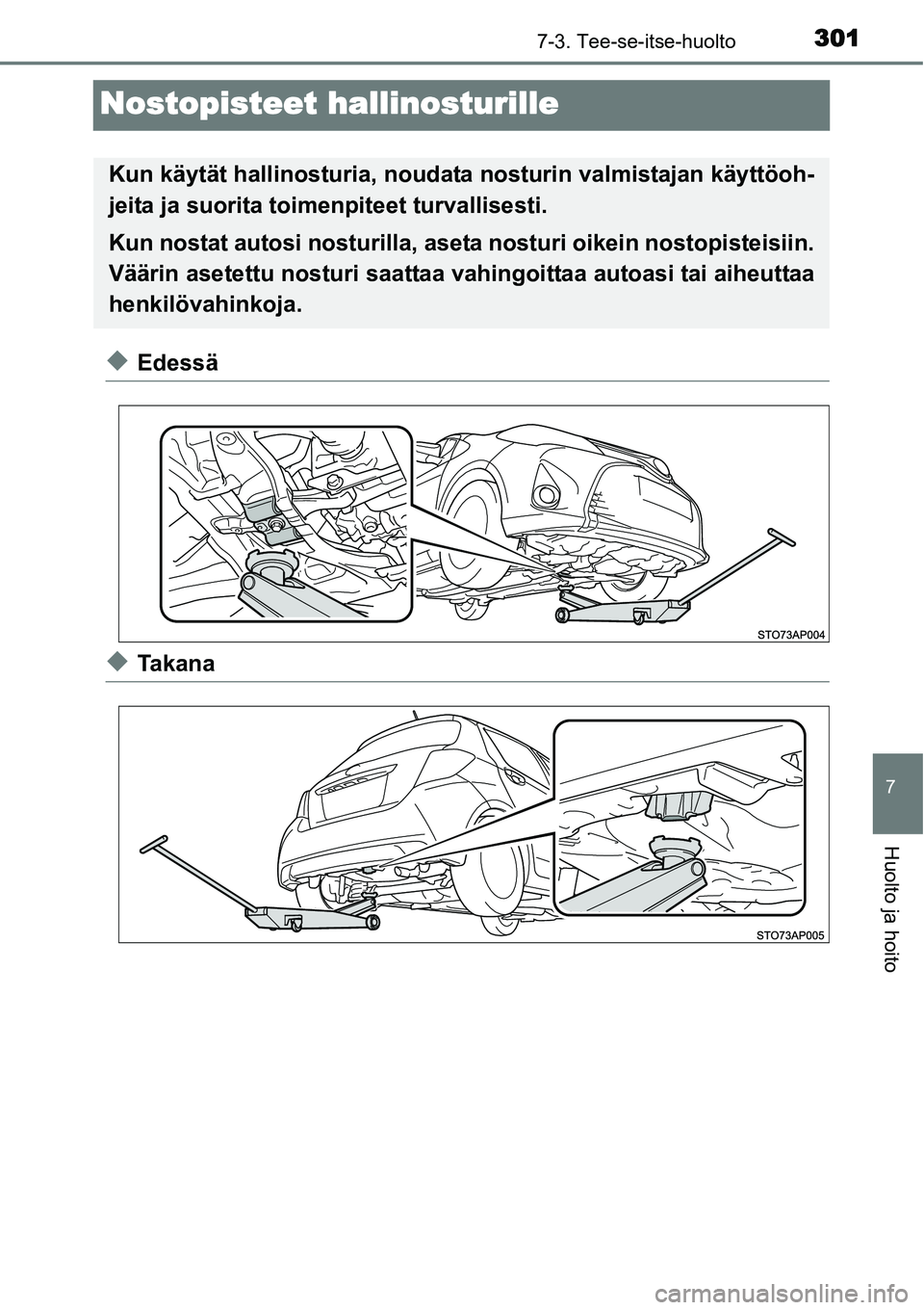 TOYOTA YARIS HYBRID 2015 Omistajan Käsikirja (in Finnish) 3017-3. Tee-se-itse-huolto
7
Huolto ja hoito
Nostopisteet hallinosturille
◆Edessä
◆Ta k a n a
Kun käytät hallinosturia, noudata nosturin valmistajan käyttöoh-
jeita ja suorita toimenpiteet tu TOYOTA YARIS HYBRID 2015 Omistajan Käsikirja (in Finnish) 3017-3. Tee-se-itse-huolto
7
Huolto ja hoito
Nostopisteet hallinosturille
◆Edessä
◆Ta k a n a
Kun käytät hallinosturia, noudata nosturin valmistajan käyttöoh-
jeita ja suorita toimenpiteet tu