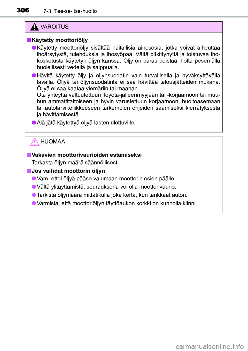 TOYOTA YARIS HYBRID 2015 Omistajan Käsikirja (in Finnish) 3067-3. Tee-se-itse-huolto
VAROITUS
■Käytetty moottoriöljy
●Käytetty moottoriöljy sisältää haitallisia ainesosia, jotka voivat aiheuttaa
ihoärsytystä, tulehduksia ja ihosyöpää. Vältä TOYOTA YARIS HYBRID 2015 Omistajan Käsikirja (in Finnish) 3067-3. Tee-se-itse-huolto
VAROITUS
■Käytetty moottoriöljy
●Käytetty moottoriöljy sisältää haitallisia ainesosia, jotka voivat aiheuttaa
ihoärsytystä, tulehduksia ja ihosyöpää. Vältä
