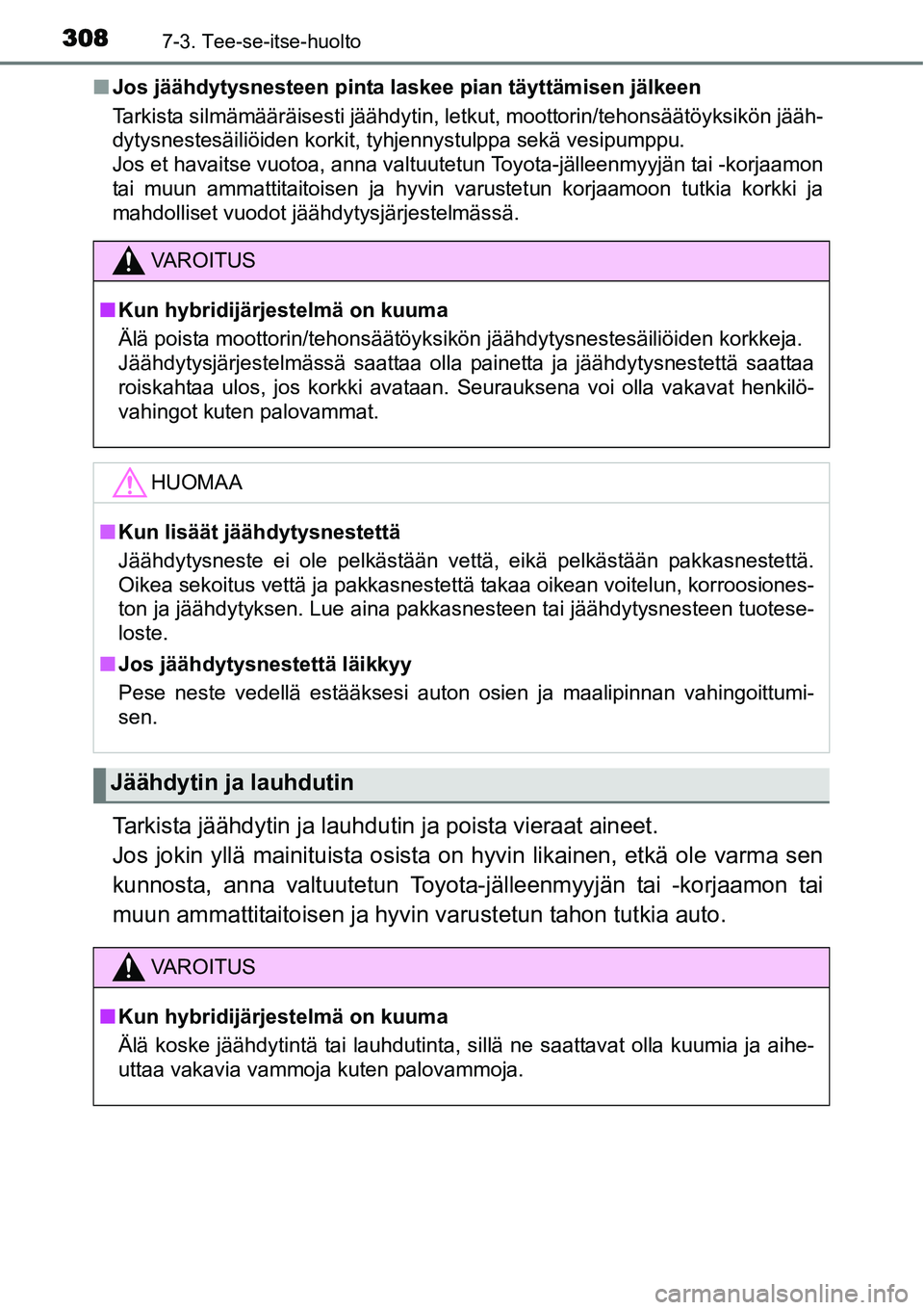 TOYOTA YARIS HYBRID 2015  Omistajan Käsikirja (in Finnish) 3087-3. Tee-se-itse-huolto
■Jos jäähdytysnesteen pinta laskee pian täyttämisen jälkeen
Tarkista silmämääräisesti jäähdytin, letkut, moottorin/tehonsäätöyksikön jääh-
dytysnestesäil