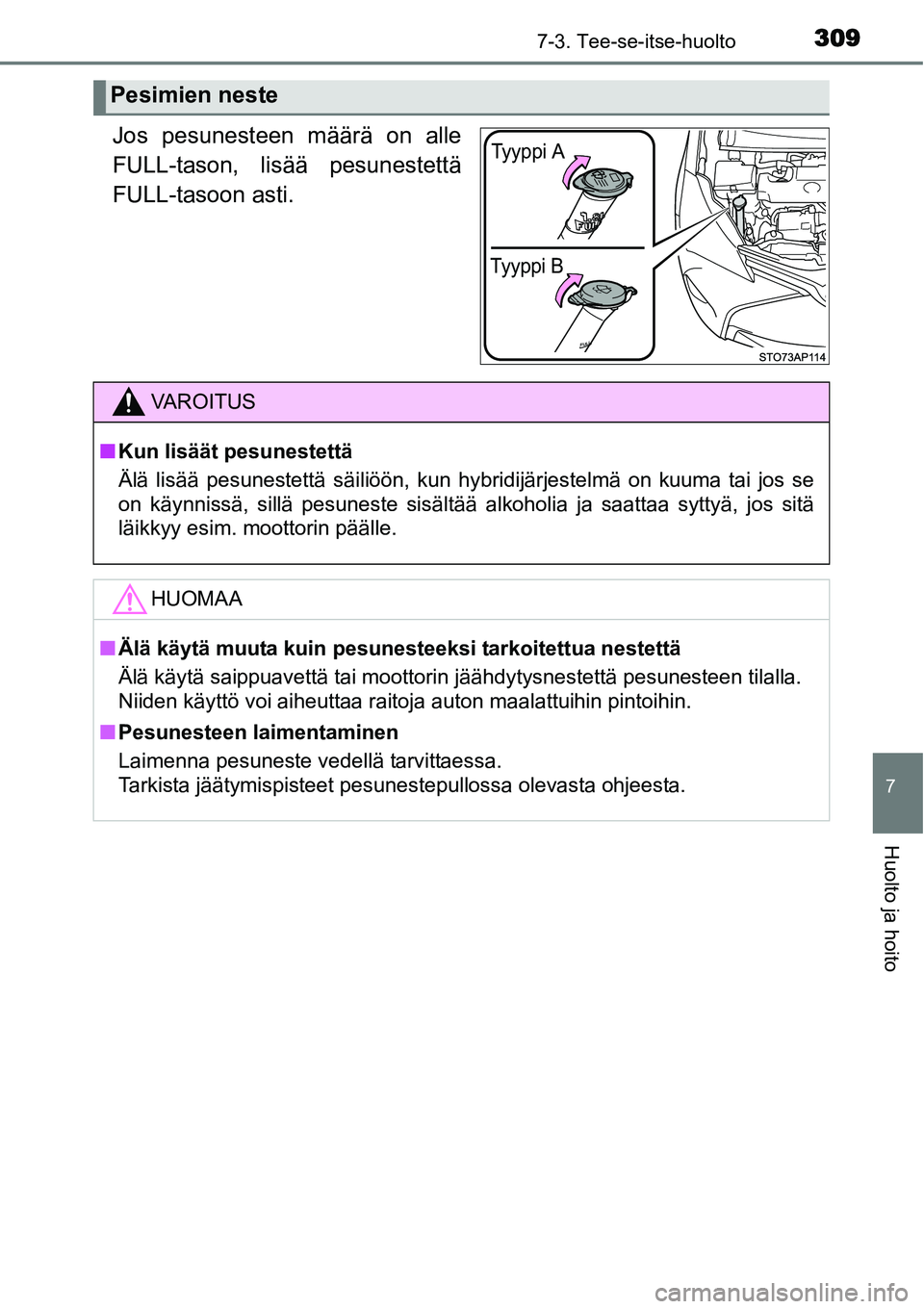 TOYOTA YARIS HYBRID 2015  Omistajan Käsikirja (in Finnish) 3097-3. Tee-se-itse-huolto
7
Huolto ja hoito
Jos pesunesteen määrä on alle
FULL-tason, lisää pesunestettä
FULL-tasoon asti.
Pesimien neste
Tyyppi BTyyppi A
VAROITUS
■Kun lisäät pesunestettä