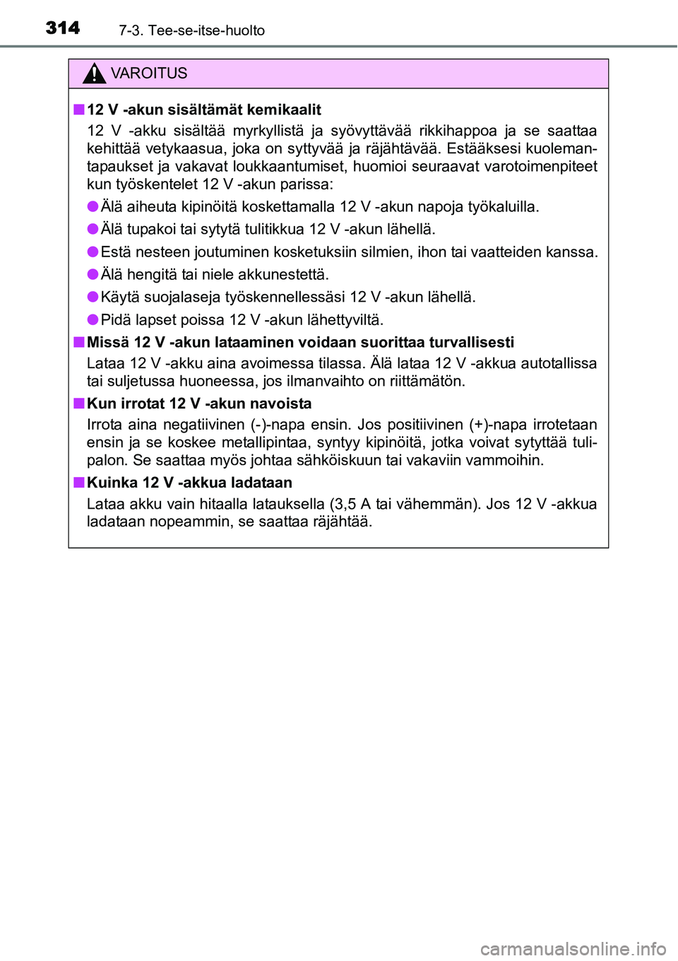 TOYOTA YARIS HYBRID 2015  Omistajan Käsikirja (in Finnish) 3147-3. Tee-se-itse-huolto
VAROITUS
■12 V -akun sisältämät kemikaalit
12 V -akku sisältää myrkyllistä ja syövyttävää rikkihappoa ja se saattaa
kehittää vetykaasua, joka on syttyvää ja