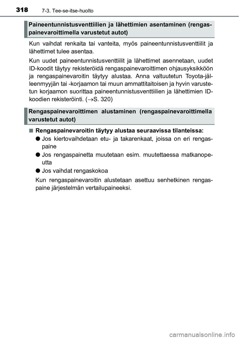 TOYOTA YARIS HYBRID 2015  Omistajan Käsikirja (in Finnish) 3187-3. Tee-se-itse-huolto
Kun vaihdat renkaita tai vanteita, myös paineentunnistusventtiilit ja
lähettimet tulee asentaa.
Kun uudet paineentunnistusventtiilit ja lähettimet asennetaan, uudet
ID-ko