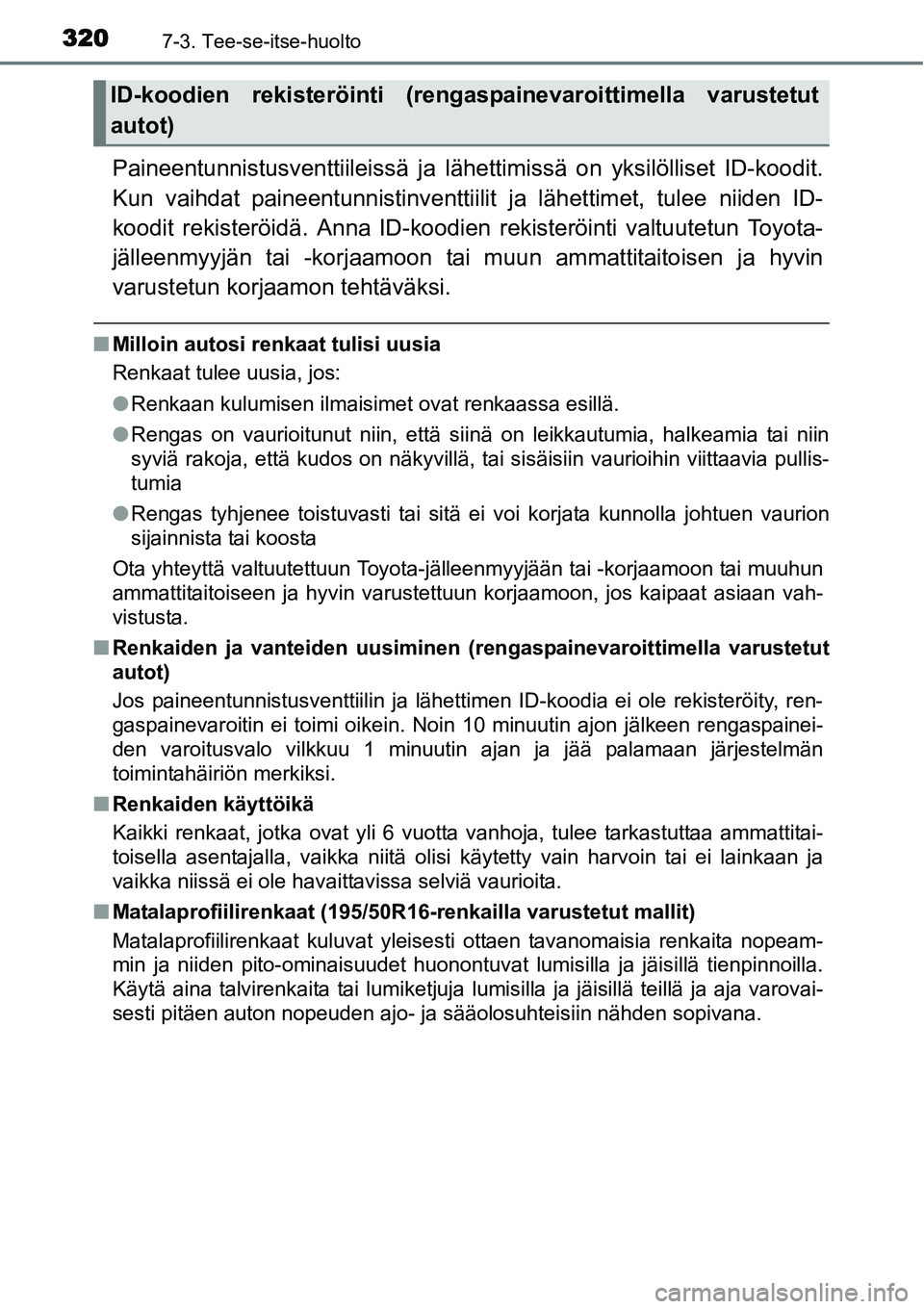 TOYOTA YARIS HYBRID 2015  Omistajan Käsikirja (in Finnish) 3207-3. Tee-se-itse-huolto
Paineentunnistusventtiileissä ja lähettimissä on yksilölliset ID-koodit.
Kun vaihdat paineentunnistinventtiilit ja lähettimet, tulee niiden ID-
koodit rekisteröidä. A