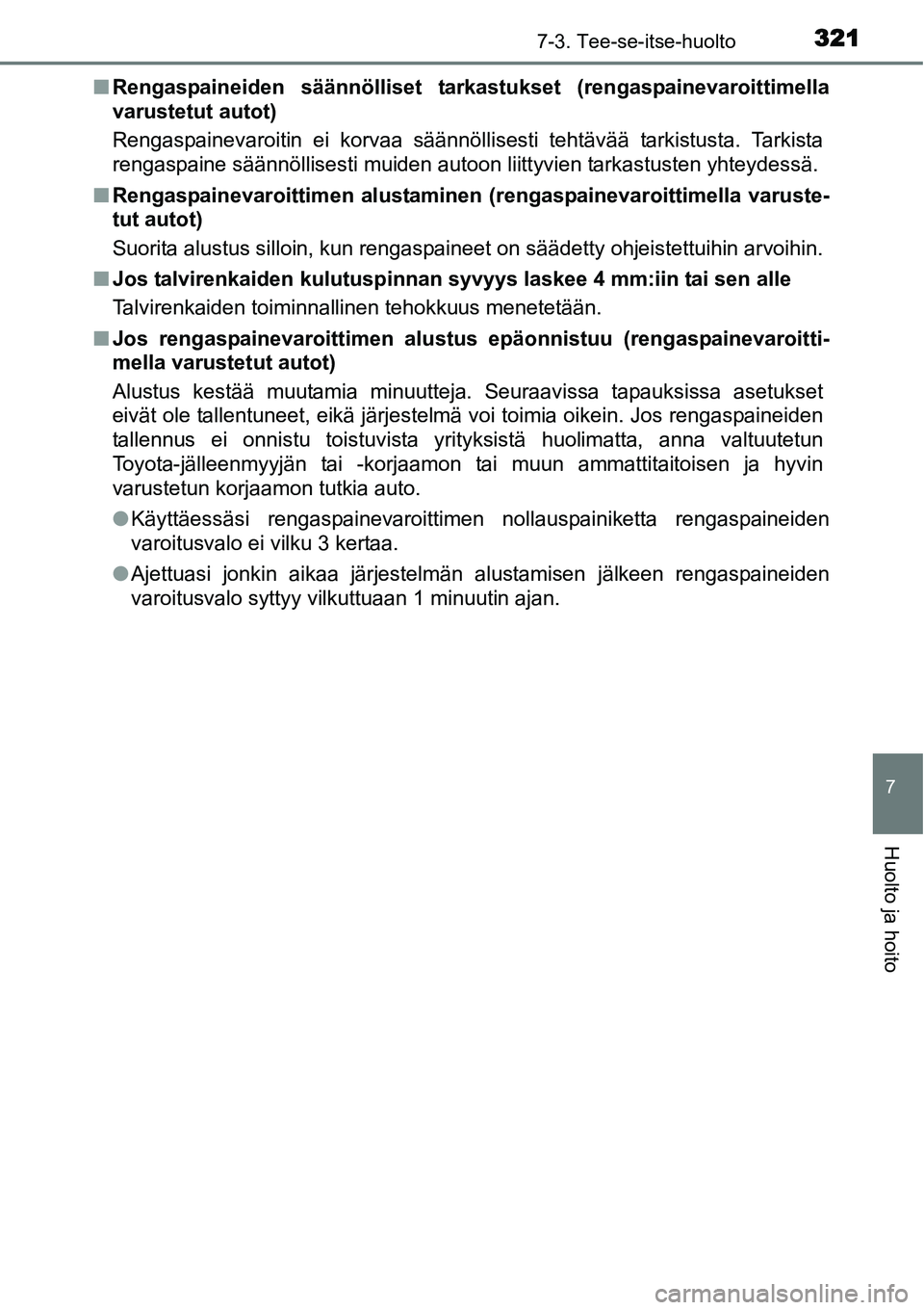 TOYOTA YARIS HYBRID 2015 Omistajan Käsikirja (in Finnish) 3217-3. Tee-se-itse-huolto
7
Huolto ja hoito
■Rengaspaineiden säännölliset tarkastukset (rengaspainevaroittimella
varustetut autot)
Rengaspainevaroitin ei korvaa säännöllisesti tehtävää tar TOYOTA YARIS HYBRID 2015 Omistajan Käsikirja (in Finnish) 3217-3. Tee-se-itse-huolto
7
Huolto ja hoito
■Rengaspaineiden säännölliset tarkastukset (rengaspainevaroittimella
varustetut autot)
Rengaspainevaroitin ei korvaa säännöllisesti tehtävää tar