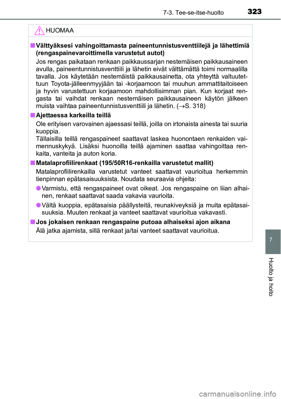 TOYOTA YARIS HYBRID 2015 Omistajan Käsikirja (in Finnish) 3237-3. Tee-se-itse-huolto
7
Huolto ja hoito
HUOMAA
■Välttyäksesi vahingoittamasta paineentunnistusventtiilejä ja lähettimiä
(rengaspainevaroittimella varustetut autot)
Jos rengas paikataan ren TOYOTA YARIS HYBRID 2015 Omistajan Käsikirja (in Finnish) 3237-3. Tee-se-itse-huolto
7
Huolto ja hoito
HUOMAA
■Välttyäksesi vahingoittamasta paineentunnistusventtiilejä ja lähettimiä
(rengaspainevaroittimella varustetut autot)
Jos rengas paikataan ren