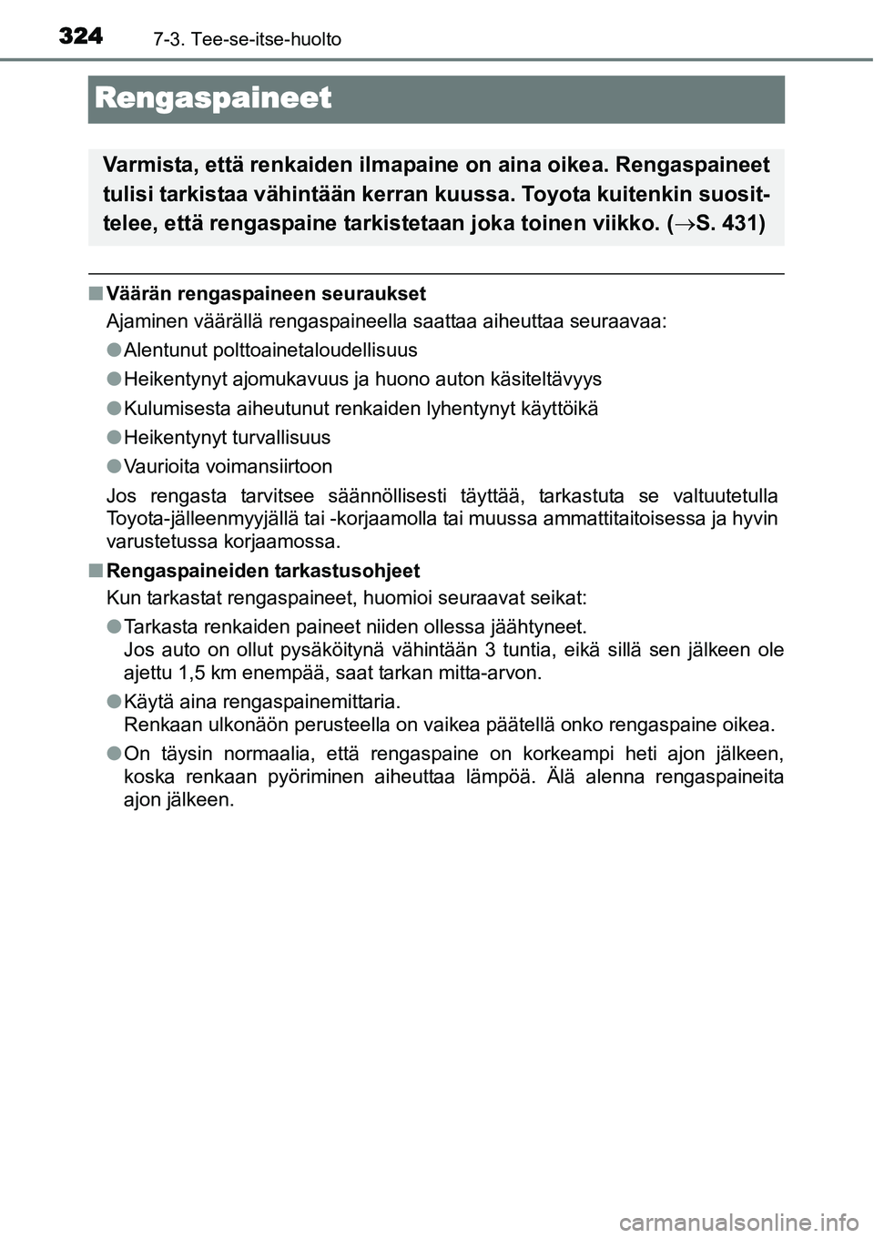 TOYOTA YARIS HYBRID 2015 Omistajan Käsikirja (in Finnish) 3247-3. Tee-se-itse-huolto
Rengaspaineet
■Väärän rengaspaineen seuraukset
Ajaminen väärällä rengaspaineella saattaa aiheuttaa seuraavaa:
●Alentunut polttoainetaloudellisuus
●Heikentynyt a TOYOTA YARIS HYBRID 2015 Omistajan Käsikirja (in Finnish) 3247-3. Tee-se-itse-huolto
Rengaspaineet
■Väärän rengaspaineen seuraukset
Ajaminen väärällä rengaspaineella saattaa aiheuttaa seuraavaa:
●Alentunut polttoainetaloudellisuus
●Heikentynyt a