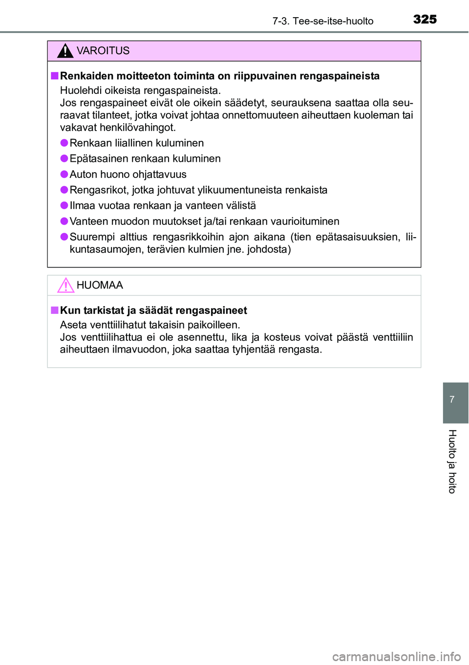 TOYOTA YARIS HYBRID 2015 Omistajan Käsikirja (in Finnish) 3257-3. Tee-se-itse-huolto
7
Huolto ja hoito
VAROITUS
■Renkaiden moitteeton toiminta on riippuvainen rengaspaineista
Huolehdi oikeista rengaspaineista.
Jos rengaspaineet eivät ole oikein säädety TOYOTA YARIS HYBRID 2015 Omistajan Käsikirja (in Finnish) 3257-3. Tee-se-itse-huolto
7
Huolto ja hoito
VAROITUS
■Renkaiden moitteeton toiminta on riippuvainen rengaspaineista
Huolehdi oikeista rengaspaineista.
Jos rengaspaineet eivät ole oikein säädety