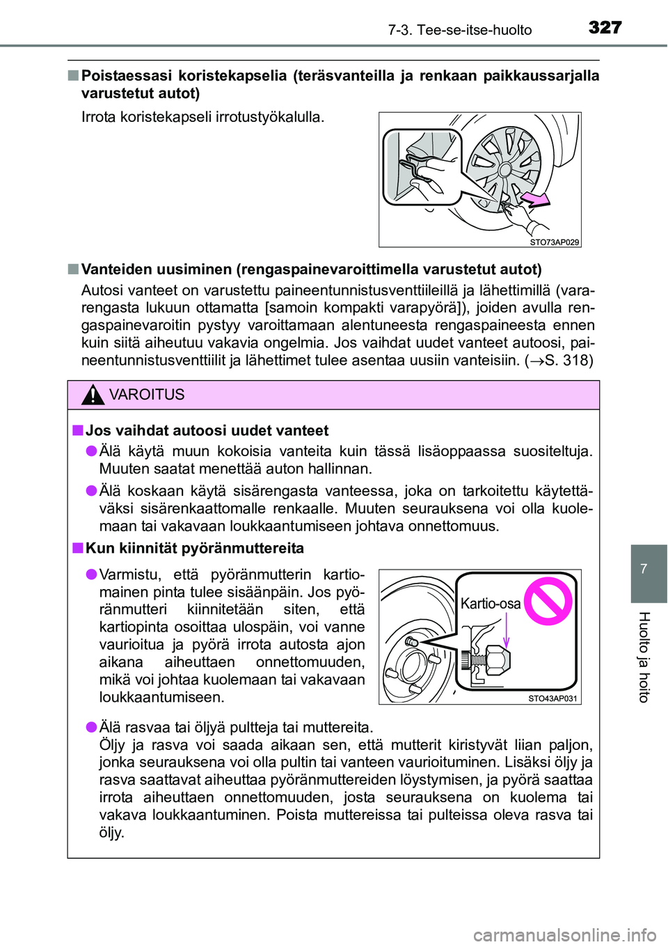 TOYOTA YARIS HYBRID 2015 Omistajan Käsikirja (in Finnish) 3277-3. Tee-se-itse-huolto
7
Huolto ja hoito
■Poistaessasi koristekapselia (teräsvanteilla ja renkaan paikkaussarjalla
varustetut autot)
■Vanteiden uusiminen (rengaspainevaroittimella varustetut TOYOTA YARIS HYBRID 2015 Omistajan Käsikirja (in Finnish) 3277-3. Tee-se-itse-huolto
7
Huolto ja hoito
■Poistaessasi koristekapselia (teräsvanteilla ja renkaan paikkaussarjalla
varustetut autot)
■Vanteiden uusiminen (rengaspainevaroittimella varustetut