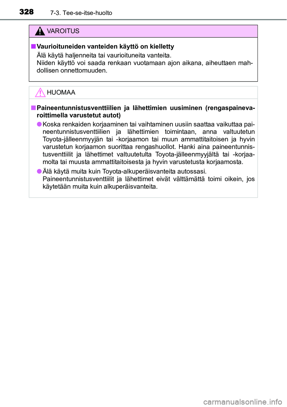 TOYOTA YARIS HYBRID 2015 Omistajan Käsikirja (in Finnish) 3287-3. Tee-se-itse-huolto
VAROITUS
■Vaurioituneiden vanteiden käyttö on kielletty
Älä käytä haljenneita tai vaurioituneita vanteita.
Niiden käyttö voi saada renkaan vuotamaan ajon aikana, TOYOTA YARIS HYBRID 2015 Omistajan Käsikirja (in Finnish) 3287-3. Tee-se-itse-huolto
VAROITUS
■Vaurioituneiden vanteiden käyttö on kielletty
Älä käytä haljenneita tai vaurioituneita vanteita.
Niiden käyttö voi saada renkaan vuotamaan ajon aikana,