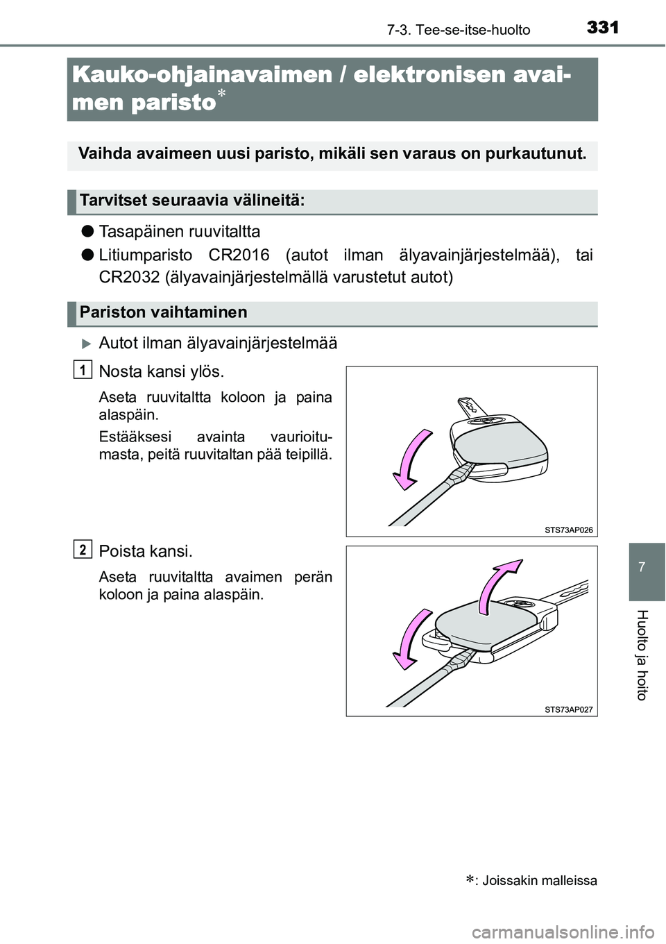 TOYOTA YARIS HYBRID 2015  Omistajan Käsikirja (in Finnish) 3317-3. Tee-se-itse-huolto
7
Huolto ja hoito
Kauko-ohjainavaimen / elektronisen avai-
men paristo
∗
●Tasapäinen ruuvitaltta
●Litiumparisto CR2016 (autot ilman älyavainjärjestelmää), tai
CR2