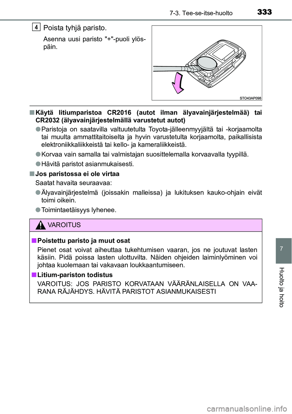 TOYOTA YARIS HYBRID 2015  Omistajan Käsikirja (in Finnish) 3337-3. Tee-se-itse-huolto
7
Huolto ja hoito
Poista tyhjä paristo.
Asenna uusi paristo "+"-puoli ylös-
päin.
■Käytä litiumparistoa CR2016 (autot ilman älyavainjärjestelmää) tai
CR2032 (äly