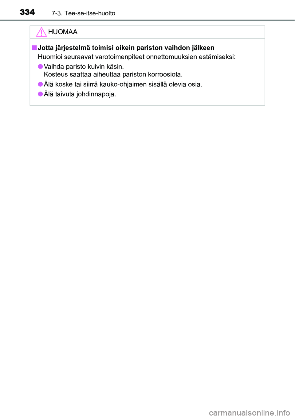 TOYOTA YARIS HYBRID 2015  Omistajan Käsikirja (in Finnish) 3347-3. Tee-se-itse-huolto
HUOMAA
■Jotta järjestelmä toimisi oikein pariston vaihdon jälkeen
Huomioi seuraavat varotoimenpiteet onnettomuuksien estämiseksi:
●Vaihda paristo kuivin käsin.
Kost