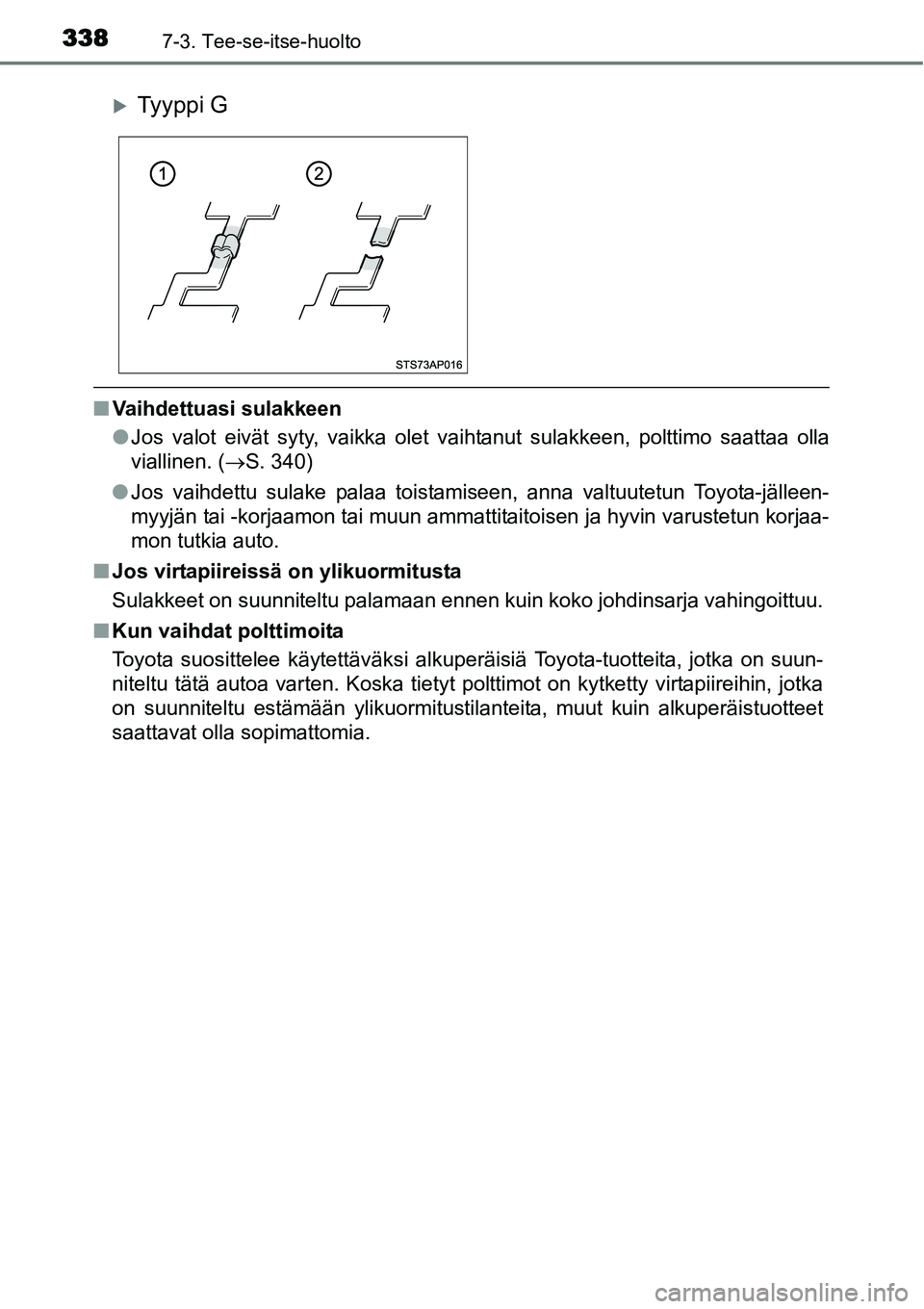 TOYOTA YARIS HYBRID 2015  Omistajan Käsikirja (in Finnish) 3387-3. Tee-se-itse-huolto
■Vaihdettuasi sulakkeen
●Jos valot eivät syty, vaikka olet vaihtanut sulakkeen, polttimo saattaa olla
viallinen. (→S. 340)
●Jos vaihdettu sulake palaa toistamiseen,