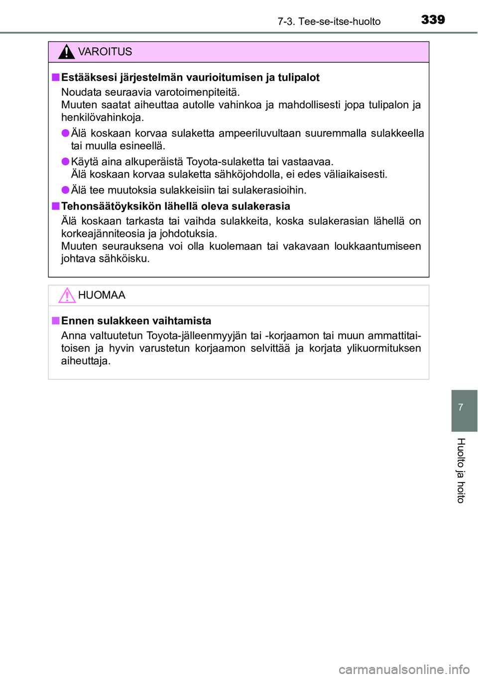 TOYOTA YARIS HYBRID 2015  Omistajan Käsikirja (in Finnish) 3397-3. Tee-se-itse-huolto
7
Huolto ja hoito
VAROITUS
■Estääksesi järjestelmän vaurioitumisen ja tulipalot
Noudata seuraavia varotoimenpiteitä.
Muuten saatat aiheuttaa autolle vahinkoa ja mahdo