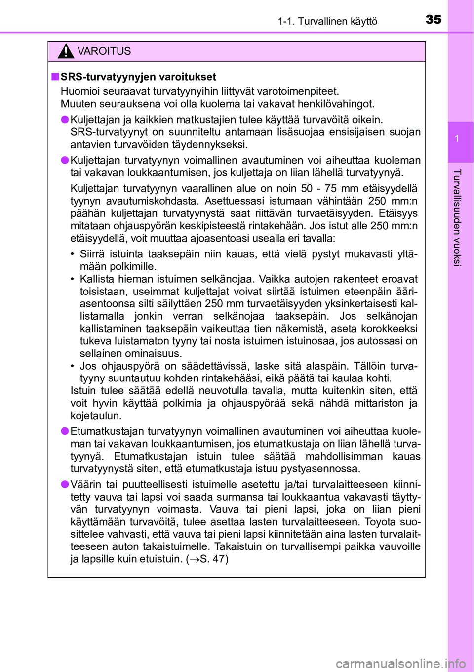 TOYOTA YARIS HYBRID 2015 Omistajan Käsikirja (in Finnish) 351-1. Turvallinen käyttö
1
Turvallisuuden vuoksi
VAROITUS
■SRS-turvatyynyjen varoitukset
Huomioi seuraavat turvatyynyihin liittyvät varotoimenpiteet.
Muuten seurauksena voi olla kuolema tai vak TOYOTA YARIS HYBRID 2015 Omistajan Käsikirja (in Finnish) 351-1. Turvallinen käyttö
1
Turvallisuuden vuoksi
VAROITUS
■SRS-turvatyynyjen varoitukset
Huomioi seuraavat turvatyynyihin liittyvät varotoimenpiteet.
Muuten seurauksena voi olla kuolema tai vak