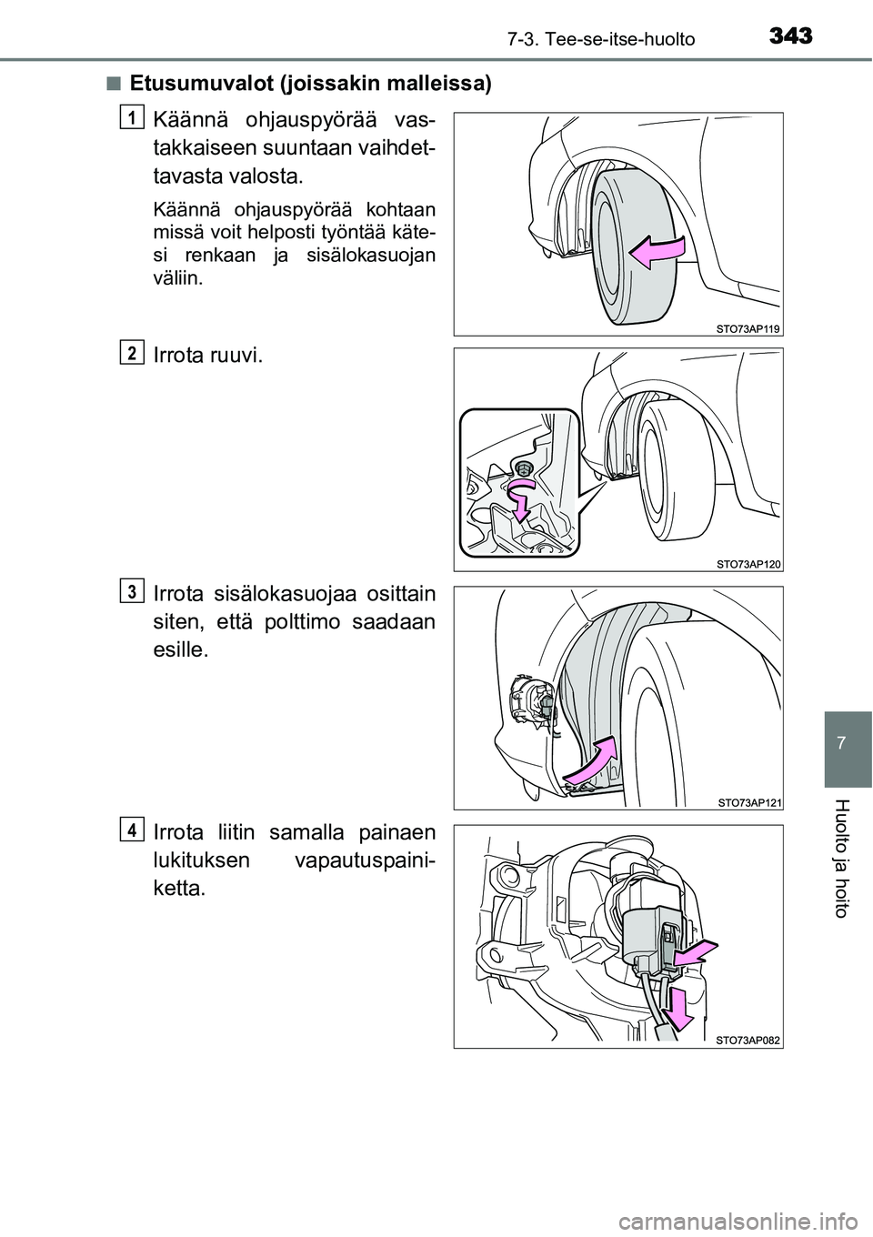 TOYOTA YARIS HYBRID 2015  Omistajan Käsikirja (in Finnish) 3437-3. Tee-se-itse-huolto
7
Huolto ja hoito
■Etusumuvalot (joissakin malleissa)
Käännä ohjauspyörää vas-
takkaiseen suuntaan vaihdet-
tavasta valosta.
Käännä ohjauspyörää kohtaan
missä