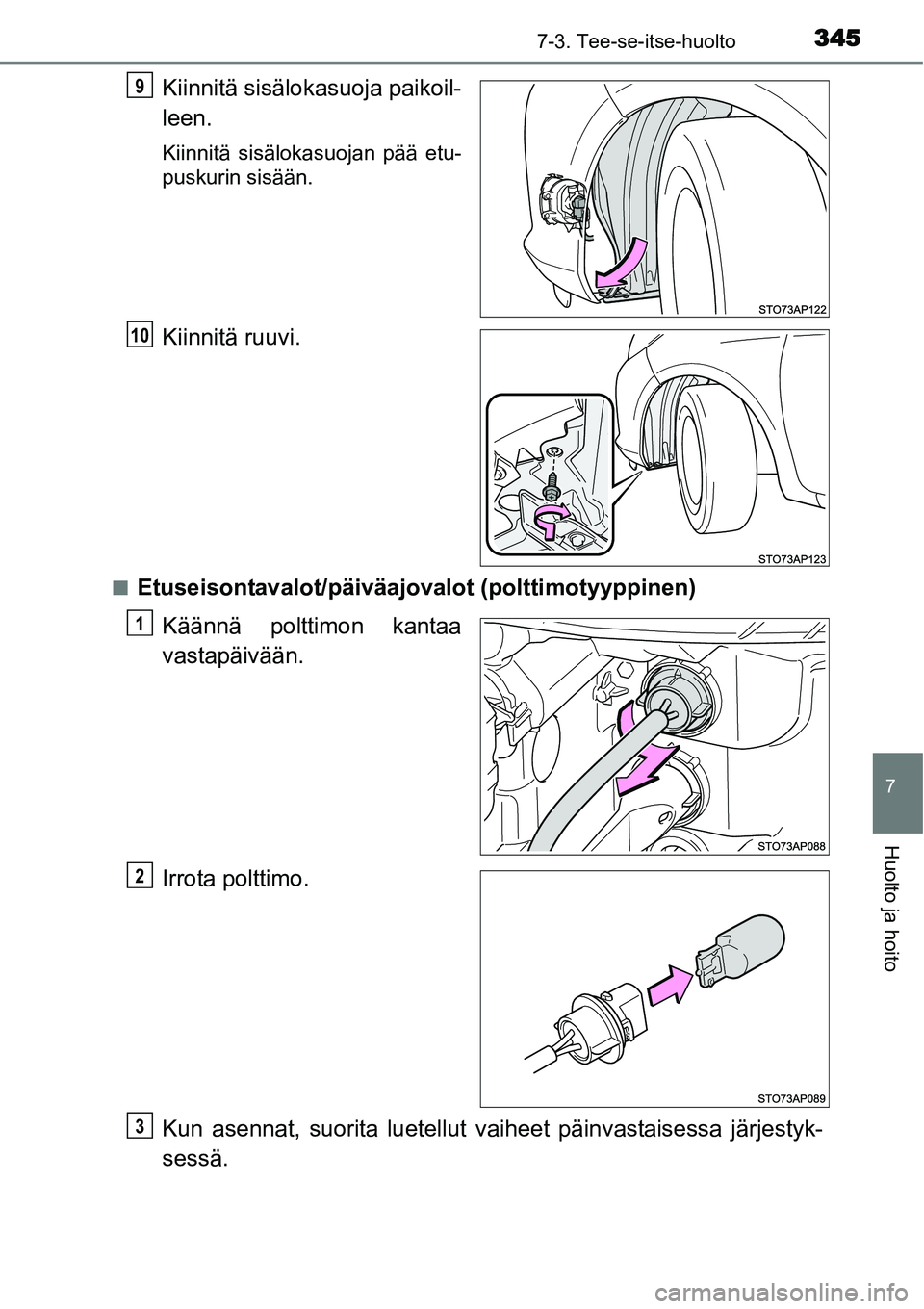 TOYOTA YARIS HYBRID 2015  Omistajan Käsikirja (in Finnish) 3457-3. Tee-se-itse-huolto
7
Huolto ja hoito
Kiinnitä sisälokasuoja paikoil-
leen.
Kiinnitä sisälokasuojan pää etu-
puskurin sisään.
Kiinnitä ruuvi.
■Etuseisontavalot/päiväajovalot (poltt