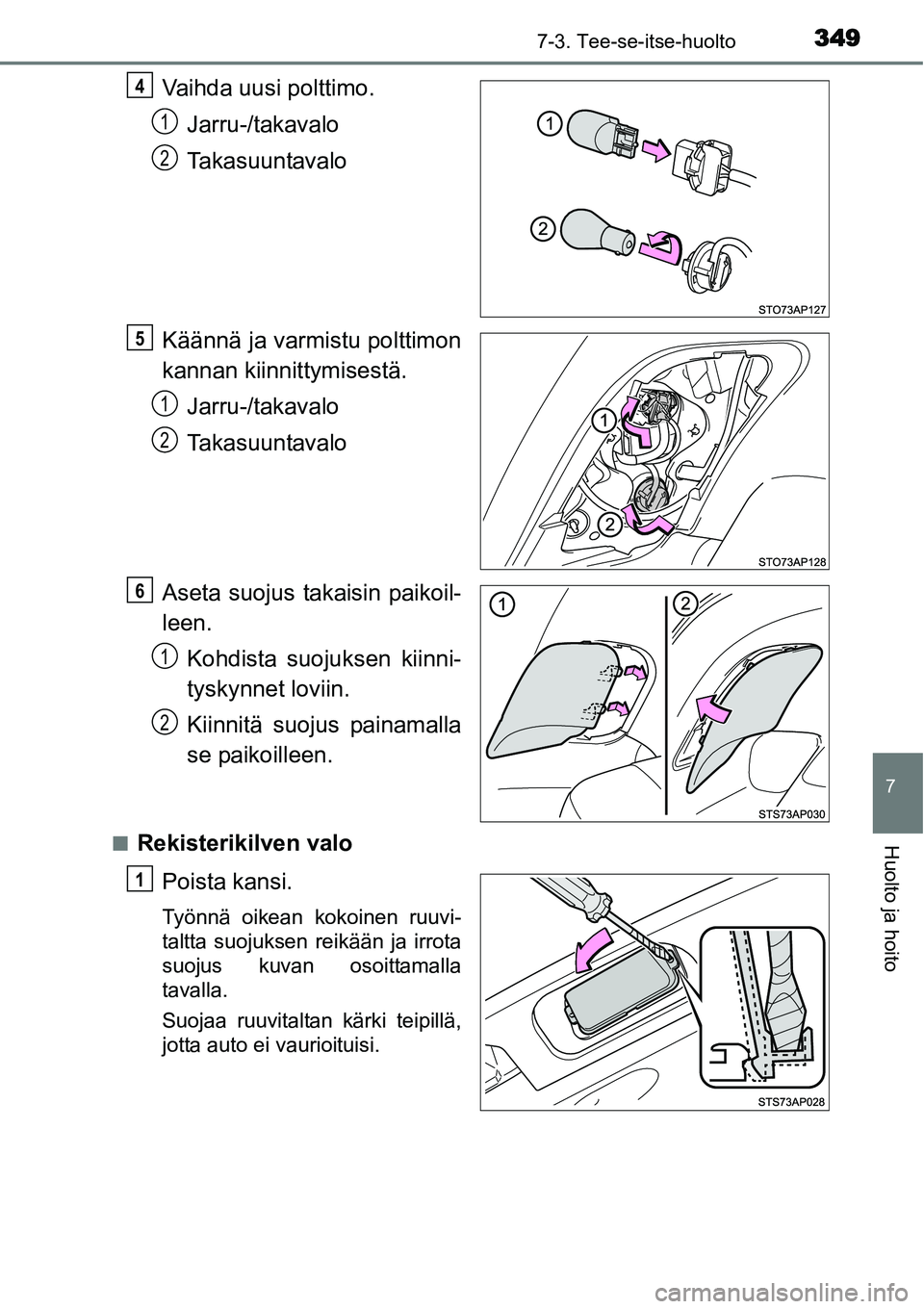 TOYOTA YARIS HYBRID 2015  Omistajan Käsikirja (in Finnish) 3497-3. Tee-se-itse-huolto
7
Huolto ja hoito
Vaihda uusi polttimo.
Jarru-/takavalo
Takasuuntavalo
Käännä ja varmistu polttimon
kannan kiinnittymisestä.
Jarru-/takavalo
Takasuuntavalo
Aseta suojus 
