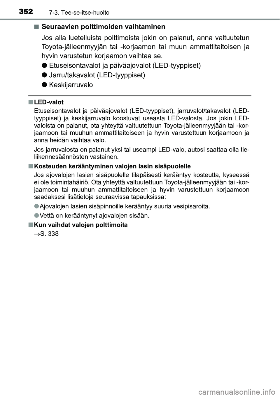 TOYOTA YARIS HYBRID 2015  Omistajan Käsikirja (in Finnish) 3527-3. Tee-se-itse-huolto
■Seuraavien polttimoiden vaihtaminen
Jos alla luetelluista polttimoista jokin on palanut, anna valtuutetun
Toyota-jälleenmyyjän tai -korjaamon tai muun ammattitaitoisen 